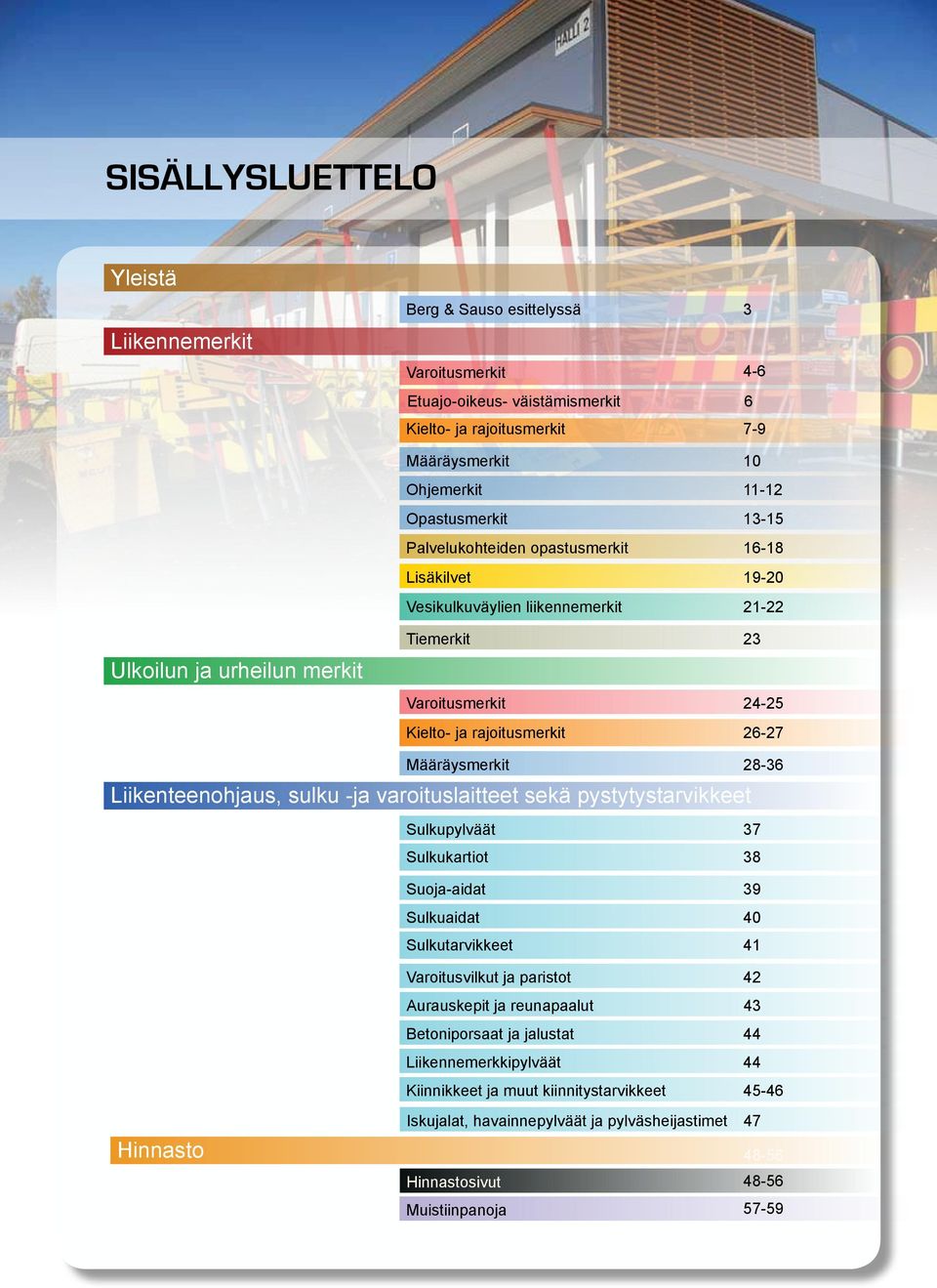 Määräysmerkit 28-36 Liikenteenohjaus, sulku -ja varoituslaitteet sekä pystytystarvikkeet Sulkupylväät 37 Sulkukartiot 38 Suoja-aidat 39 Sulkuaidat 40 Sulkutarvikkeet 41 Hinnasto Varoitusvilkut ja