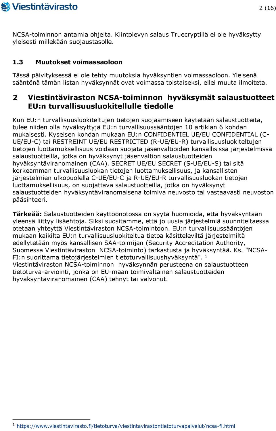 2 NCSA-toiminnon hyväksymät salaustuotteet EU:n turvallisuusluokitellulle tiedolle Kun EU:n turvallisuusluokiteltujen tietojen suojaamiseen käytetään salaustuotteita, tulee niiden olla hyväksyttyjä