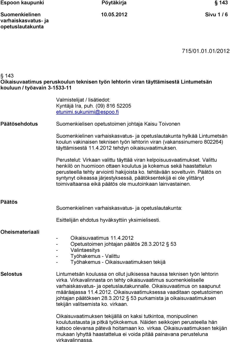 fi Päätösehdotus Suomenkielisen opetustoimen johtaja Kaisu Toivonen hylkää Lintumetsän koulun vakinaisen teknisen työn lehtorin viran (vakanssinumero 802264) täyttämisestä 11.4.2012 tehdyn oikaisuvaatimuksen.