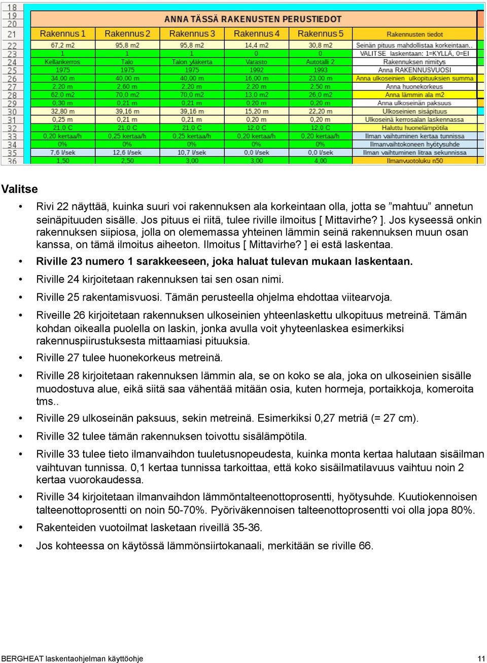 Riville 23 numero 1 sarakkeeseen, joka haluat tulevan mukaan laskentaan. Riville 24 kirjoitetaan rakennuksen tai sen osan nimi. Riville 25 rakentamisvuosi.