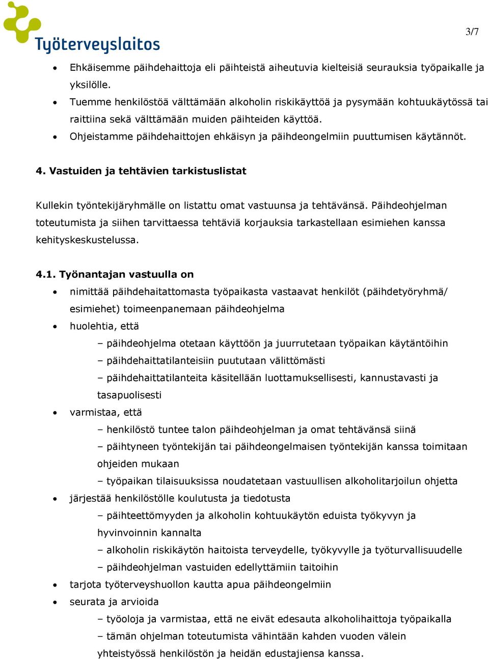 Ohjeistamme päihdehaittojen ehkäisyn ja päihdeongelmiin puuttumisen käytännöt. 4. Vastuiden ja tehtävien tarkistuslistat Kullekin työntekijäryhmälle on listattu omat vastuunsa ja tehtävänsä.