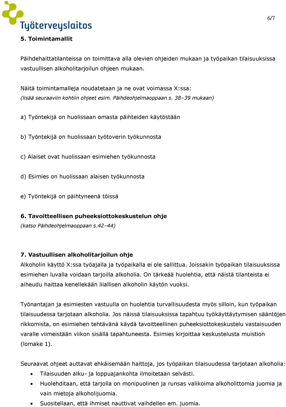 38 39 mukaan) a) Työntekijä on huolissaan omasta päihteiden käytöstään b) Työntekijä on huolissaan työtoverin työkunnosta c) Alaiset ovat huolissaan esimiehen työkunnosta d) Esimies on huolissaan