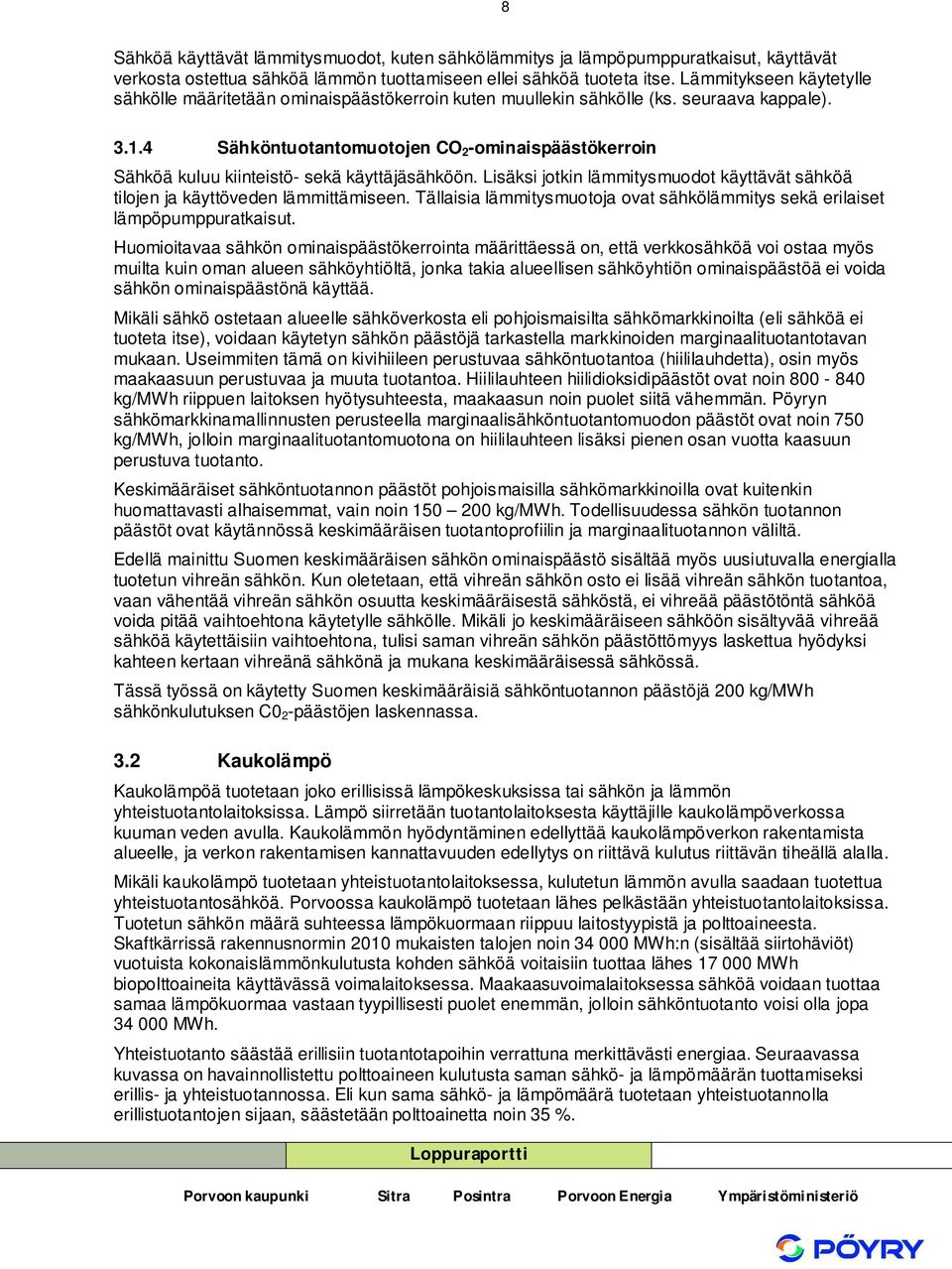 4 Sähköntuotantomuotojen CO 2 -ominaispäästökerroin Sähköä kuluu kiinteistö- sekä käyttäjäsähköön. Lisäksi jotkin lämmitysmuodot käyttävät sähköä tilojen ja käyttöveden lämmittämiseen.