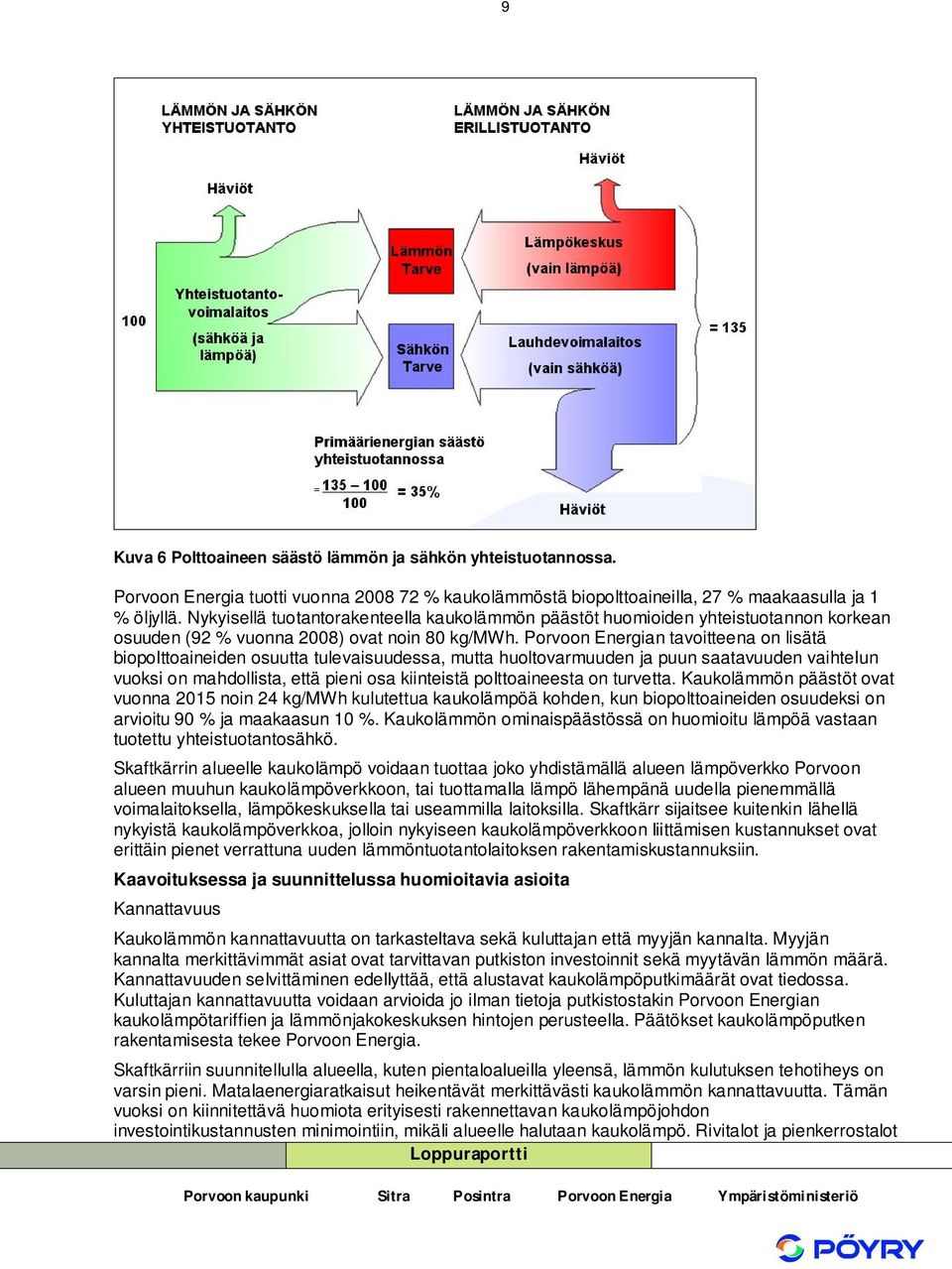 Porvoon Energian tavoitteena on lisätä biopolttoaineiden osuutta tulevaisuudessa, mutta huoltovarmuuden ja puun saatavuuden vaihtelun vuoksi on mahdollista, että pieni osa kiinteistä polttoaineesta