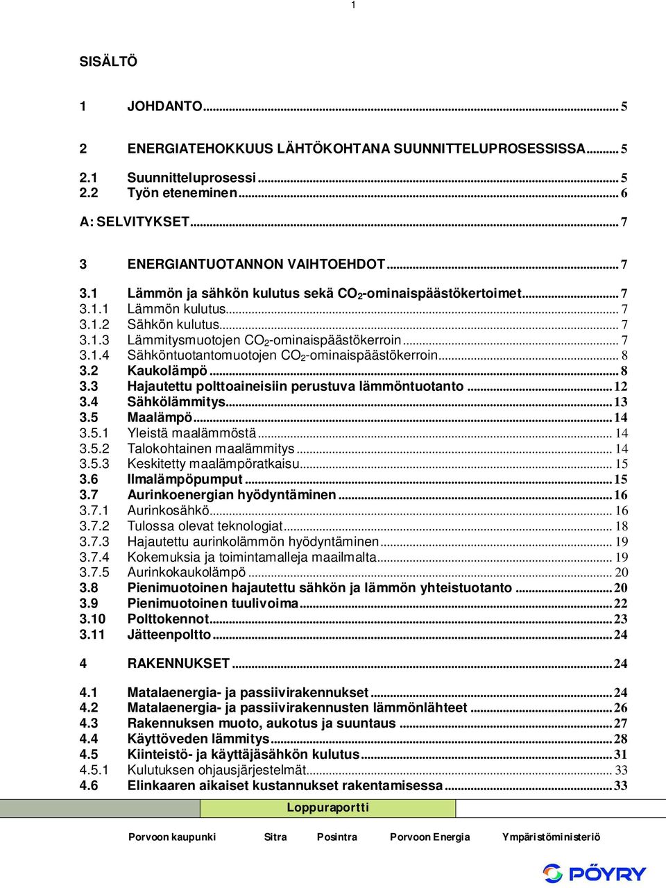 .. 7 3.1.4 Sähköntuotantomuotojen CO 2 -ominaispäästökerroin... 8 3.2 Kaukolämpö... 8 3.3 Hajautettu polttoaineisiin perustuva lämmöntuotanto...12 3.4 Sähkölämmitys...13 3.5 Maalämpö...14 3.5.1 Yleistä maalämmöstä.