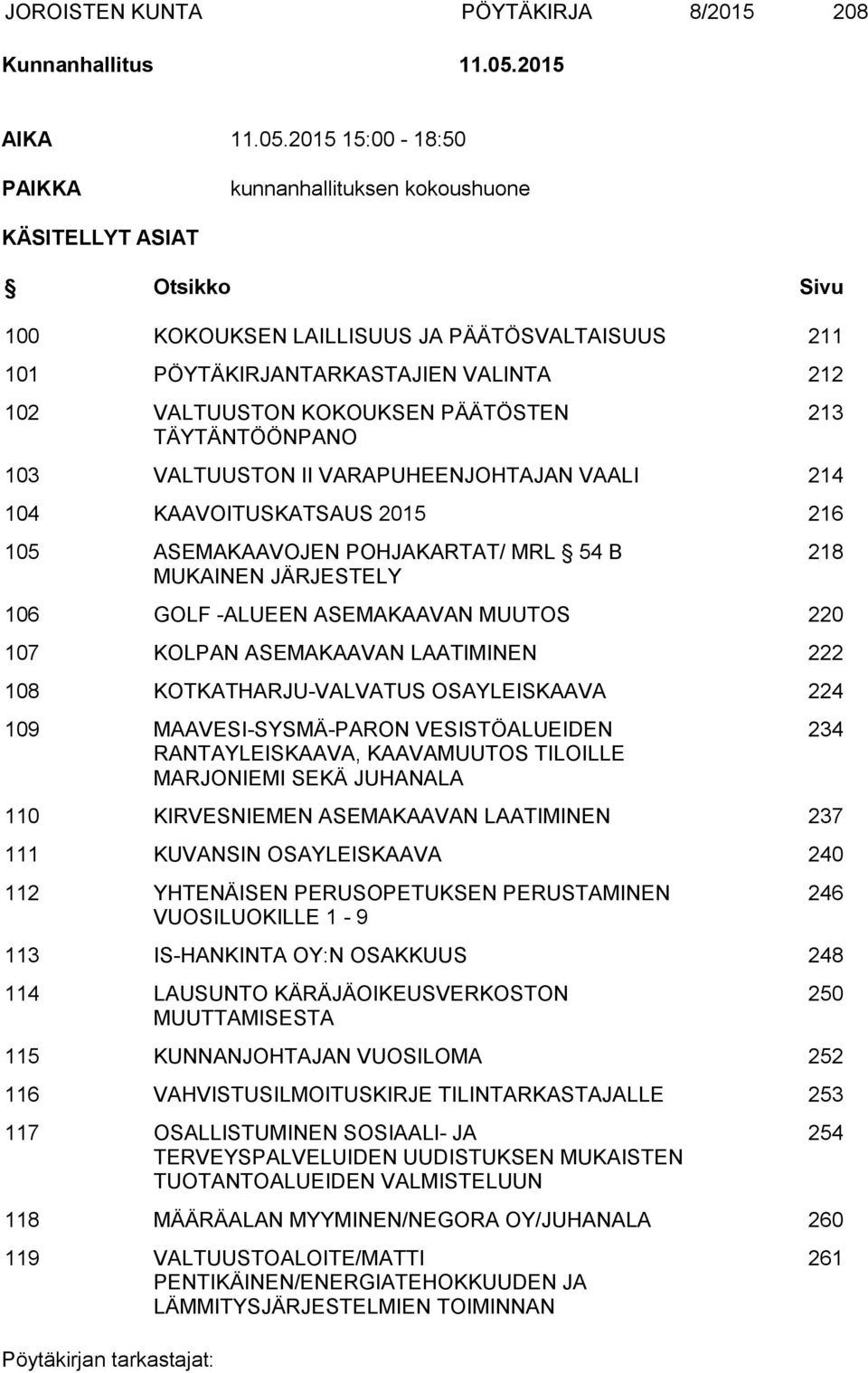 2015 15:00-18:50 PAIKKA kunnanhallituksen kokoushuone KÄSITELLYT ASIAT Otsikko Sivu 100 KOKOUKSEN LAILLISUUS JA PÄÄTÖSVALTAISUUS 211 101 PÖYTÄKIRJANTARKASTAJIEN VALINTA 212 102 VALTUUSTON KOKOUKSEN