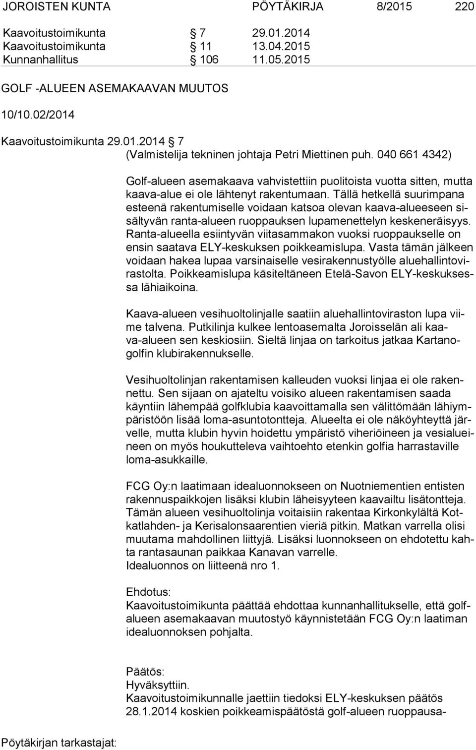 040 661 4342) Golf-alueen asemakaava vahvistettiin puolitoista vuotta sitten, mutta kaa va-alue ei ole lähtenyt rakentumaan.