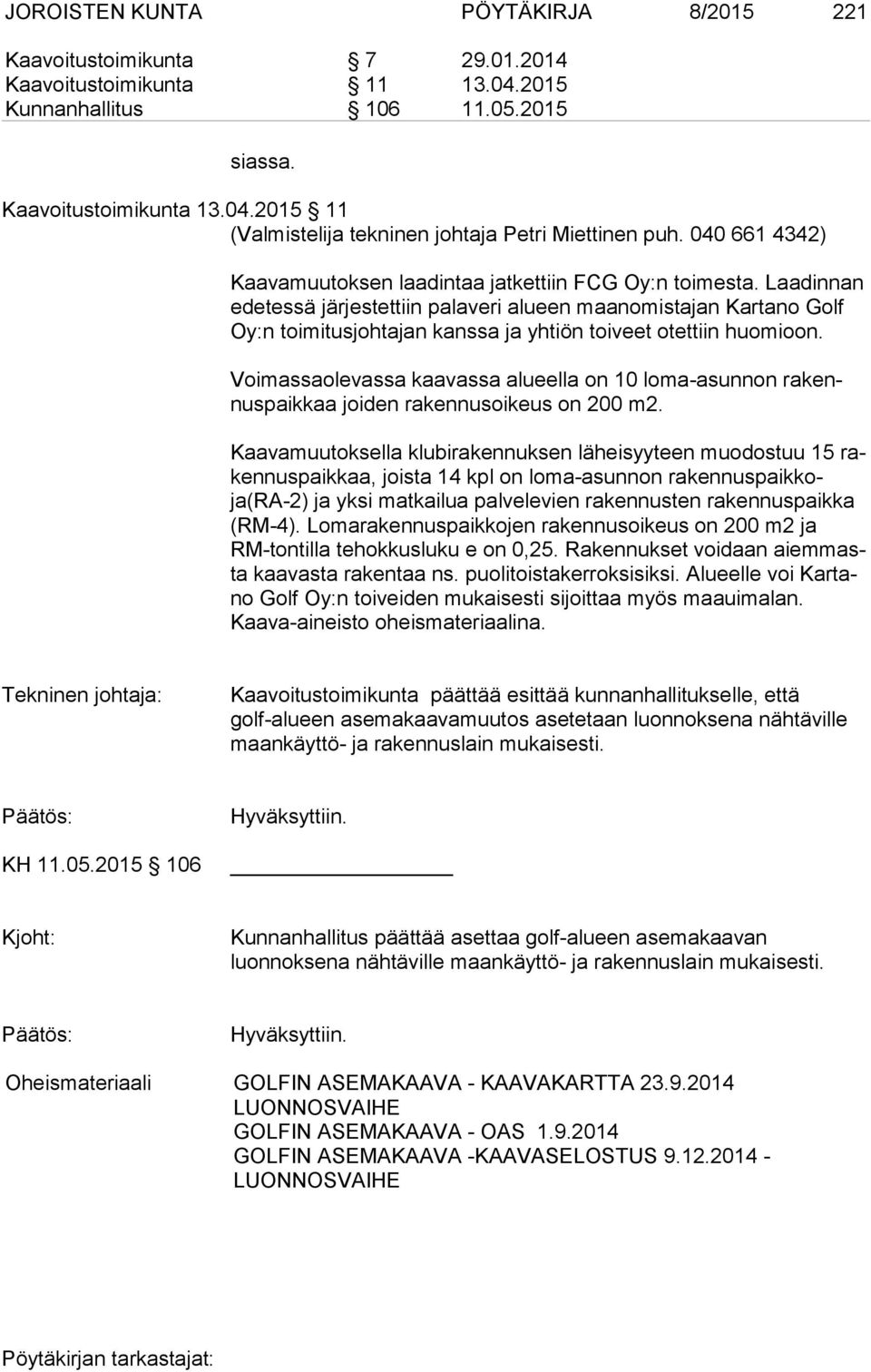 Laadinnan ede tes sä järjestettiin palaveri alueen maanomistajan Kartano Golf Oy:n toimitusjohtajan kanssa ja yhtiön toiveet otettiin huomioon.