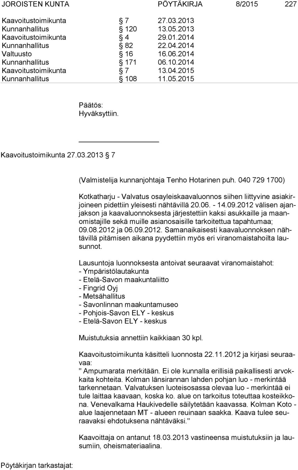 040 729 1700) Kotkatharju - Valvatus osayleiskaavaluonnos siihen liittyvine asia kirjoi neen pidettiin yleisesti nähtävillä 20.06. - 14.09.