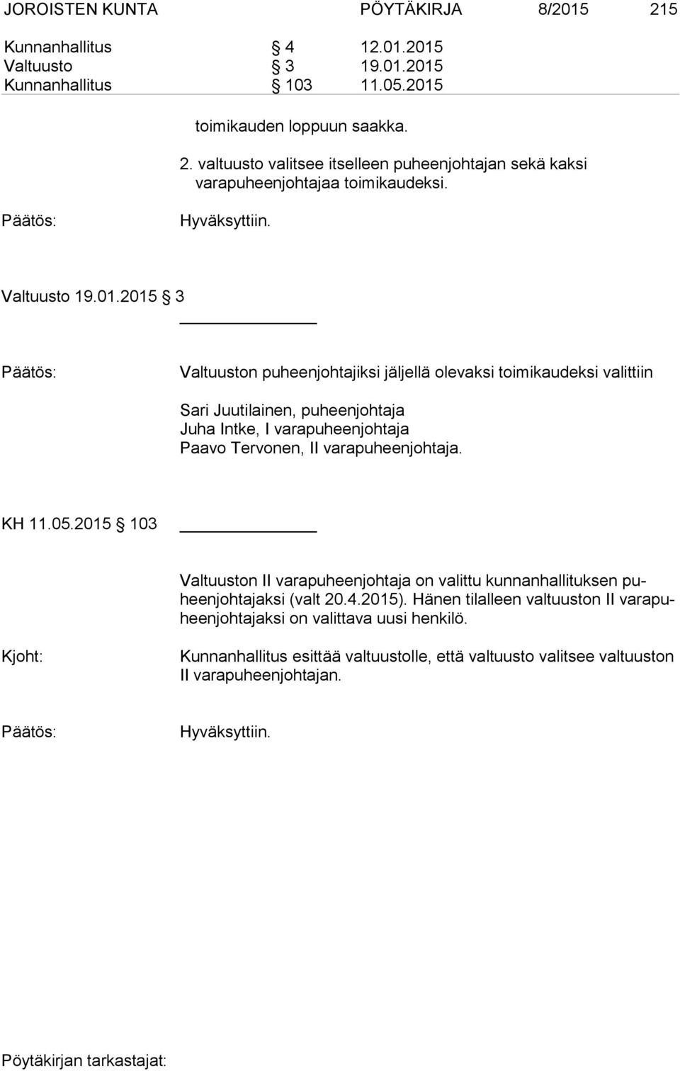 2015 3 Valtuuston puheenjohtajiksi jäljellä olevaksi toimikaudeksi valittiin Sari Juutilainen, puheenjohtaja Juha Intke, I varapuheenjohtaja Paavo Tervonen, II varapuheenjohtaja. KH 11.