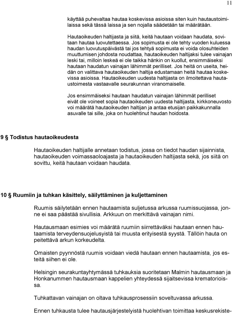 Jos sopimusta ei ole tehty vuoden kuluessa haudan luovutuspäivästä tai jos tehtyä sopimusta ei voida olosuhteiden muuttumisen johdosta noudattaa, hautaoikeuden haltijaksi tulee vainajan leski tai,