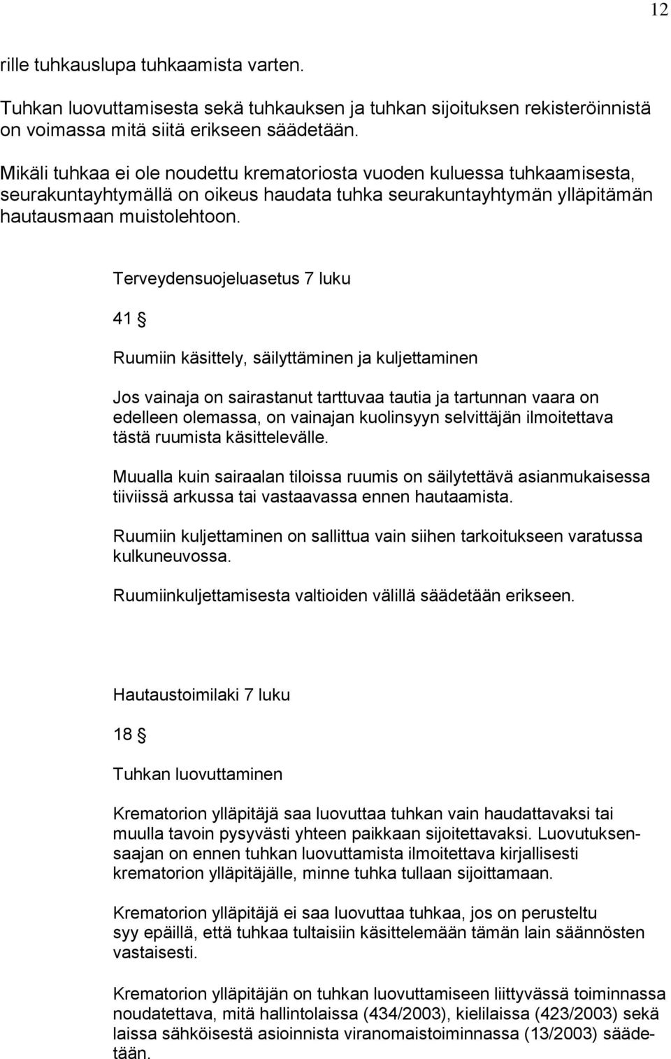 Terveydensuojeluasetus 7 luku 41 Ruumiin käsittely, säilyttäminen ja kuljettaminen Jos vainaja on sairastanut tarttuvaa tautia ja tartunnan vaara on edelleen olemassa, on vainajan kuolinsyyn