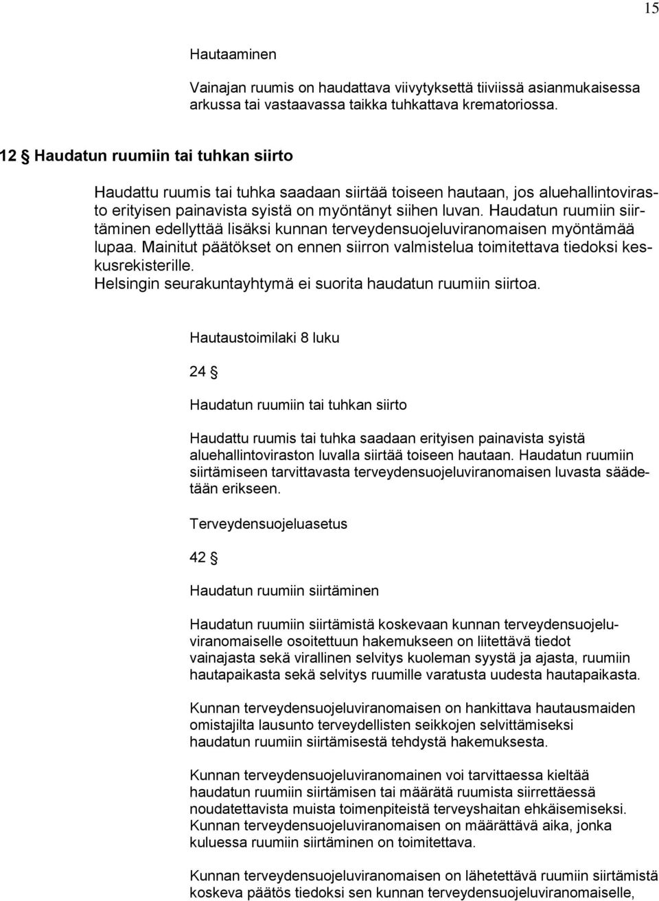 Haudatun ruumiin siirtäminen edellyttää lisäksi kunnan terveydensuojeluviranomaisen myöntämää lupaa. Mainitut päätökset on ennen siirron valmistelua toimitettava tiedoksi keskusrekisterille.