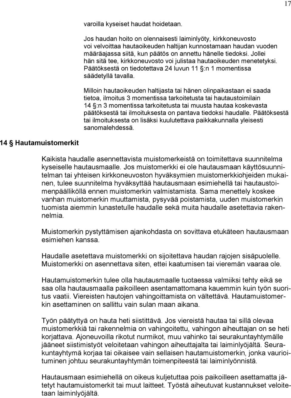 Jollei hän sitä tee, kirkkoneuvosto voi julistaa hautaoikeuden menetetyksi. Päätöksestä on tiedotettava 24 luvun 11 :n 1 momentissa säädetyllä tavalla.