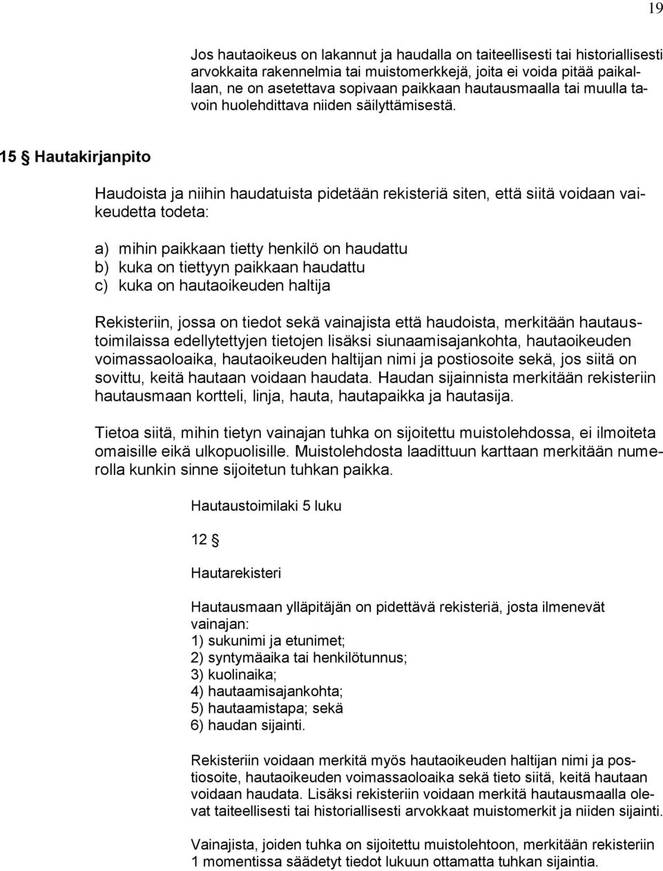 15 Hautakirjanpito Haudoista ja niihin haudatuista pidetään rekisteriä siten, että siitä voidaan vaikeudetta todeta: a) mihin paikkaan tietty henkilö on haudattu b) kuka on tiettyyn paikkaan haudattu