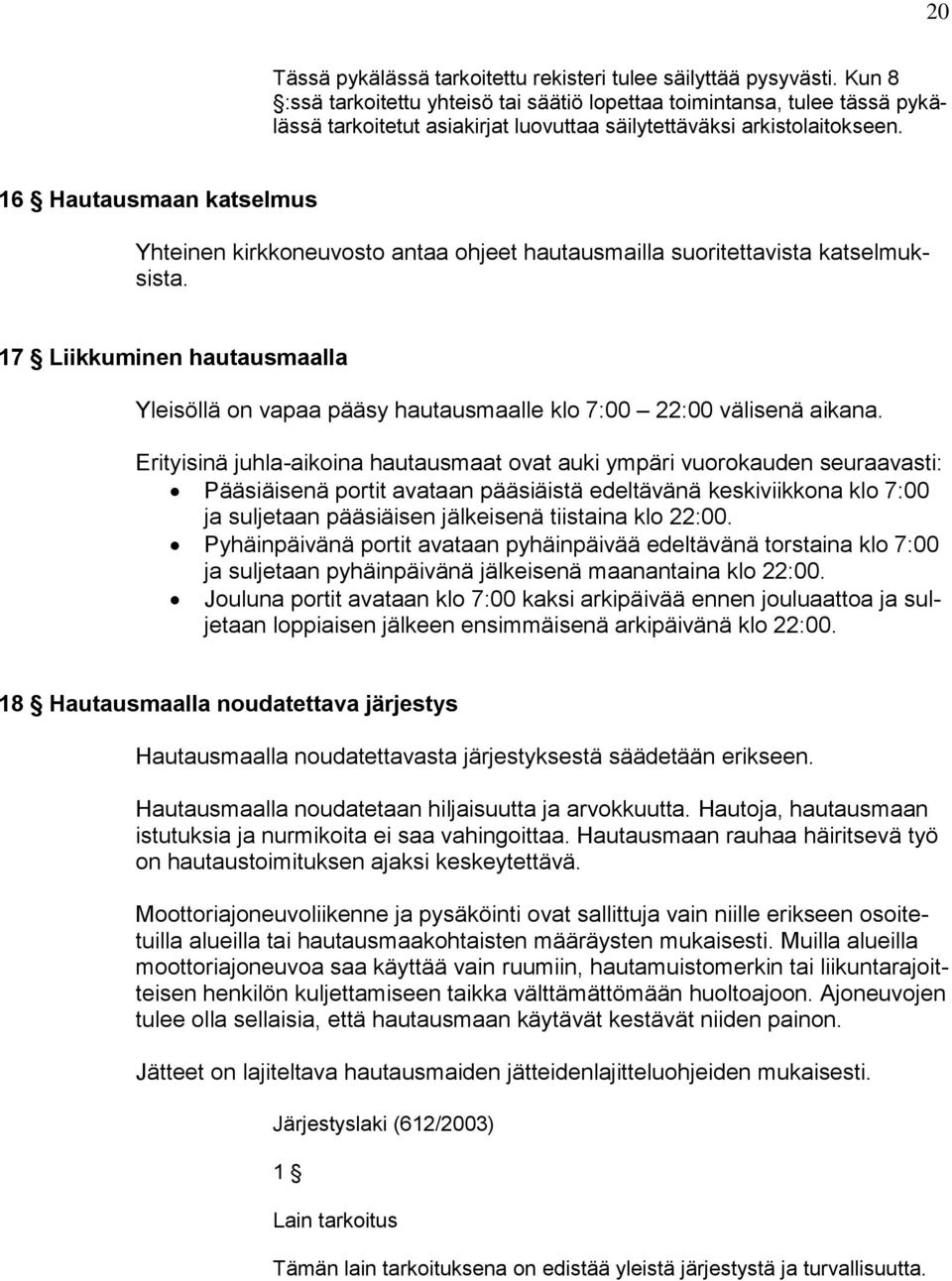 16 Hautausmaan katselmus Yhteinen kirkkoneuvosto antaa ohjeet hautausmailla suoritettavista katselmuksista.