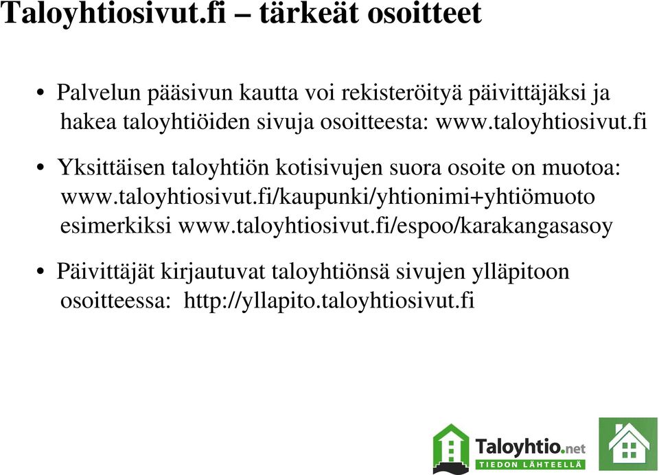sivuja osoitteesta: www.taloyhtiosivut.fi Yksittäisen taloyhtiön kotisivujen suora osoite on muotoa: www.