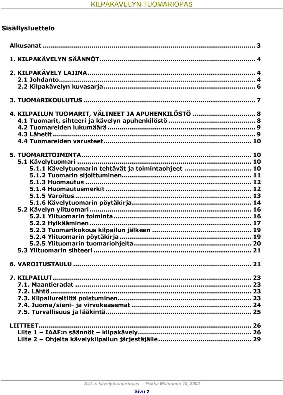 TUOMARITOIMINTA... 10 5.1 Kävelytuomari... 10 5.1.1 Kävelytuomarin tehtävät ja toimintaohjeet... 10 5.1.2 Tuomarin sijoittuminen... 11 5.1.3 Huomautus... 12 5.1.4 Huomautusmerkit... 12 5.1.5 Varoitus.