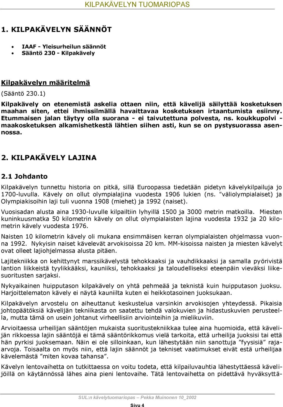 Etummaisen jalan täytyy olla suorana - ei taivutettuna polvesta, ns. koukkupolvi - maakosketuksen alkamishetkestä lähtien siihen asti, kun se on pystysuorassa asennossa. 2. KILPAKÄVELY LAJINA 2.