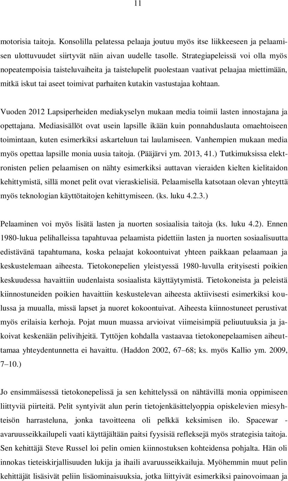 Vuoden 2012 Lapsiperheiden mediakyselyn mukaan media toimii lasten innostajana ja opettajana.