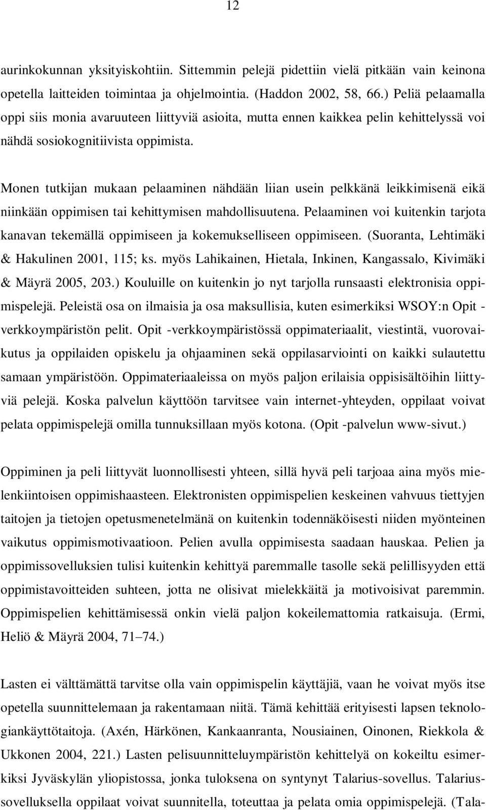 Monen tutkijan mukaan pelaaminen nähdään liian usein pelkkänä leikkimisenä eikä niinkään oppimisen tai kehittymisen mahdollisuutena.