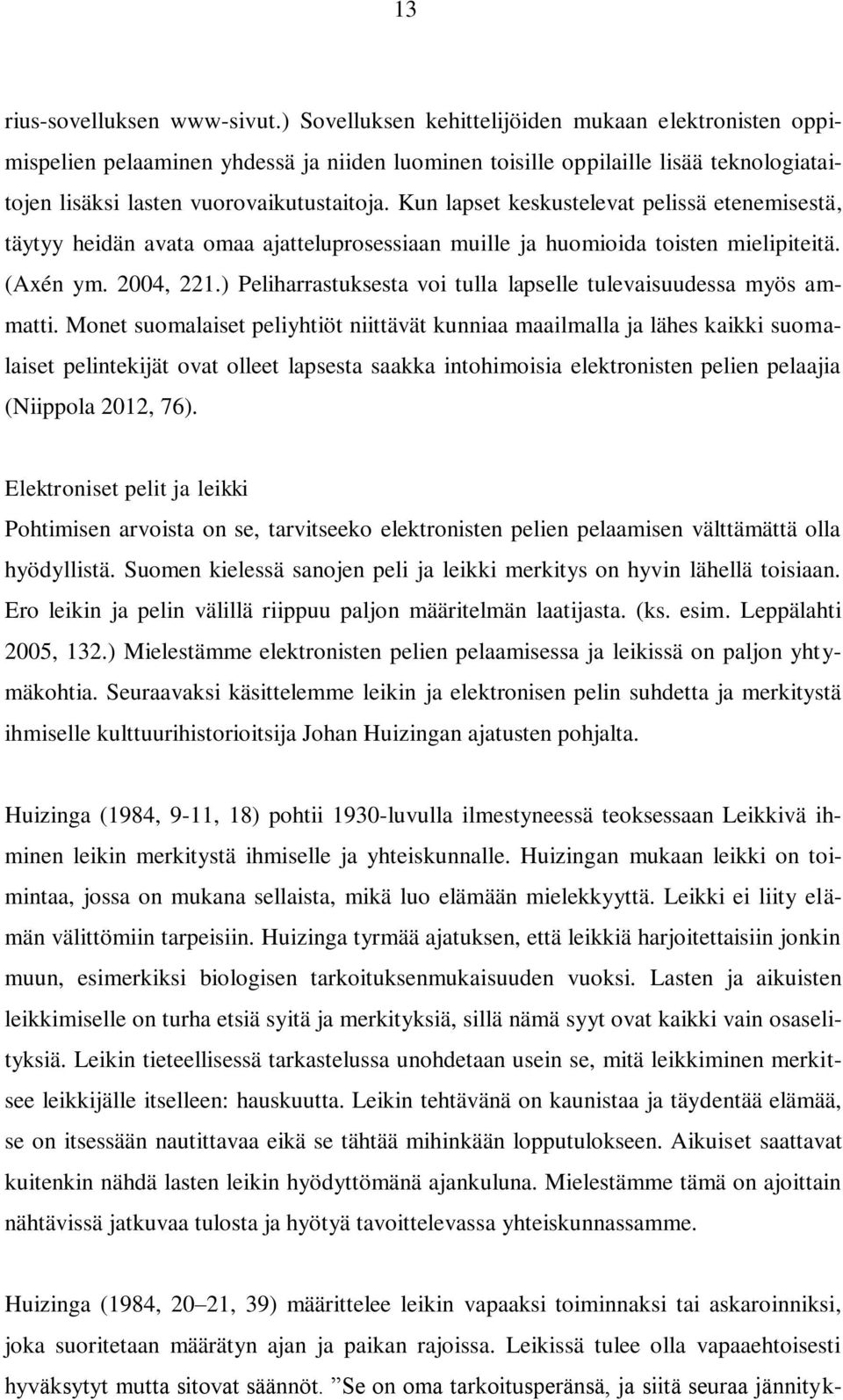 Kun lapset keskustelevat pelissä etenemisestä, täytyy heidän avata omaa ajatteluprosessiaan muille ja huomioida toisten mielipiteitä. (Axén ym. 2004, 221.