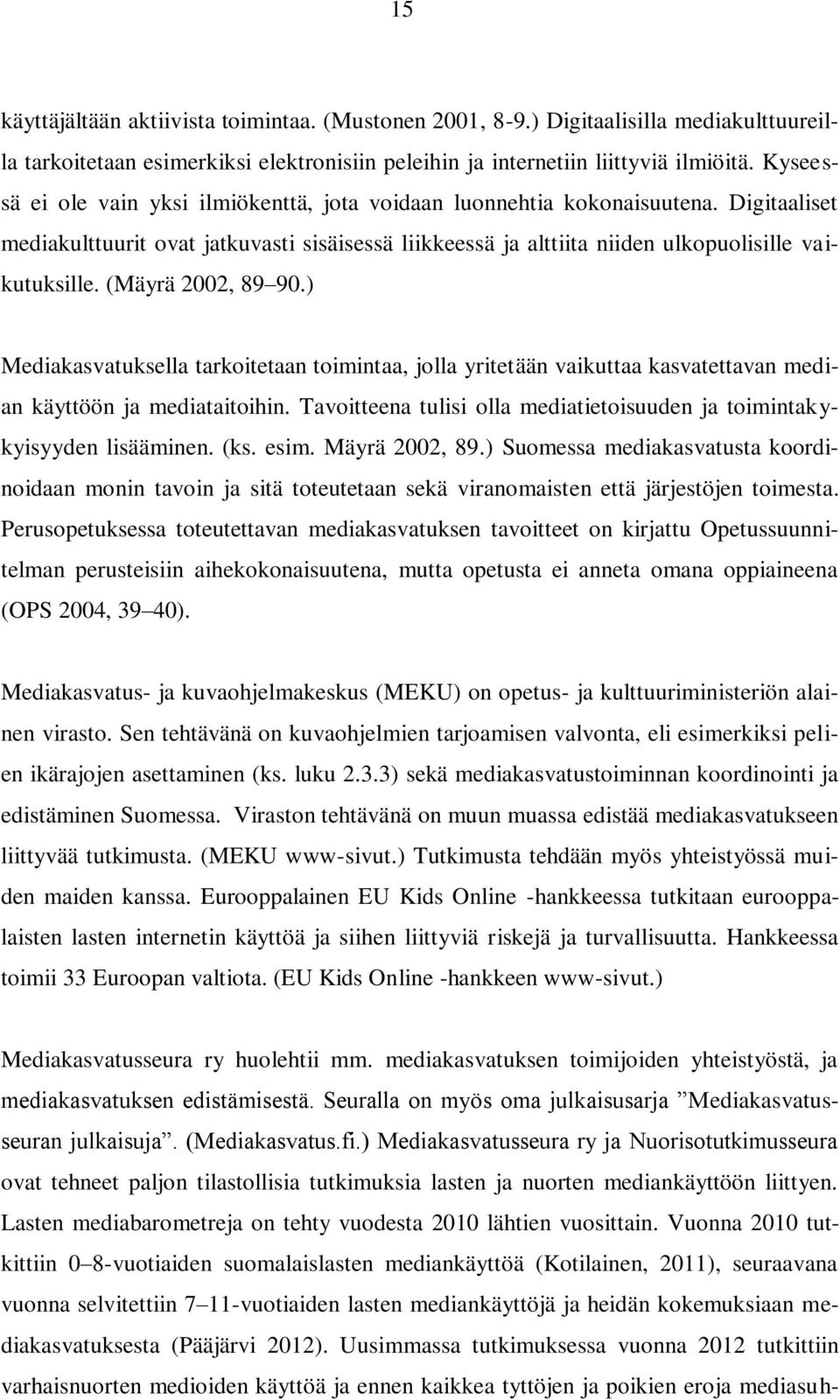 (Mäyrä 2002, 89 90.) Mediakasvatuksella tarkoitetaan toimintaa, jolla yritetään vaikuttaa kasvatettavan median käyttöön ja mediataitoihin.