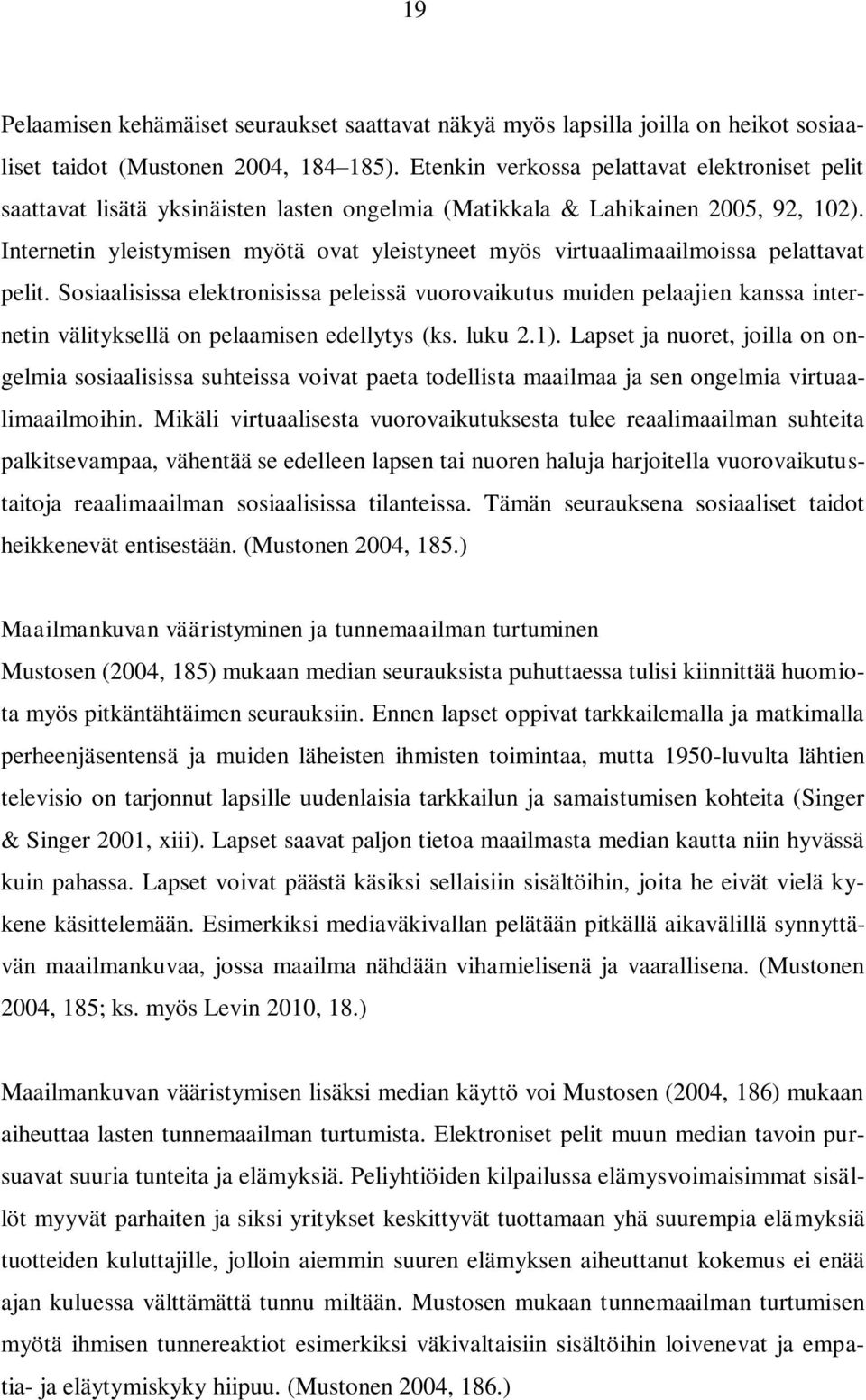Internetin yleistymisen myötä ovat yleistyneet myös virtuaalimaailmoissa pelattavat pelit.