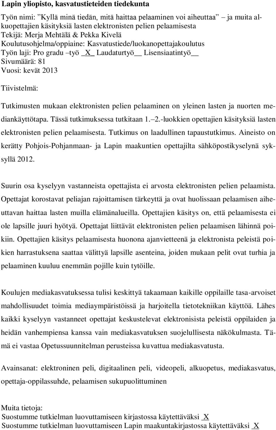 Tutkimusten mukaan elektronisten pelien pelaaminen on yleinen lasten ja nuorten mediankäyttötapa. Tässä tutkimuksessa tutkitaan 1. 2.