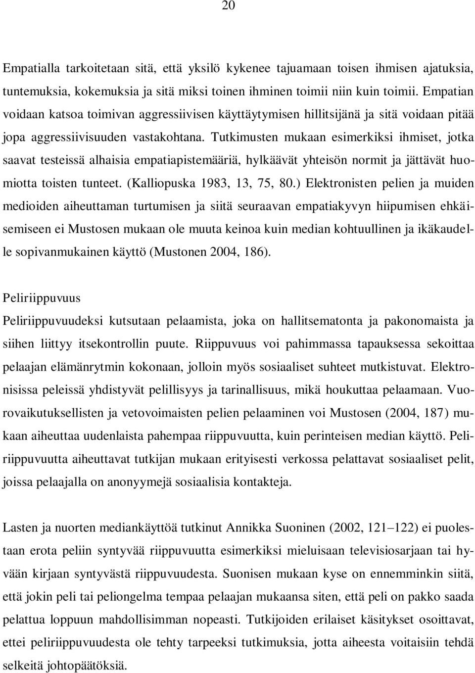 Tutkimusten mukaan esimerkiksi ihmiset, jotka saavat testeissä alhaisia empatiapistemääriä, hylkäävät yhteisön normit ja jättävät huomiotta toisten tunteet. (Kalliopuska 1983, 13, 75, 80.