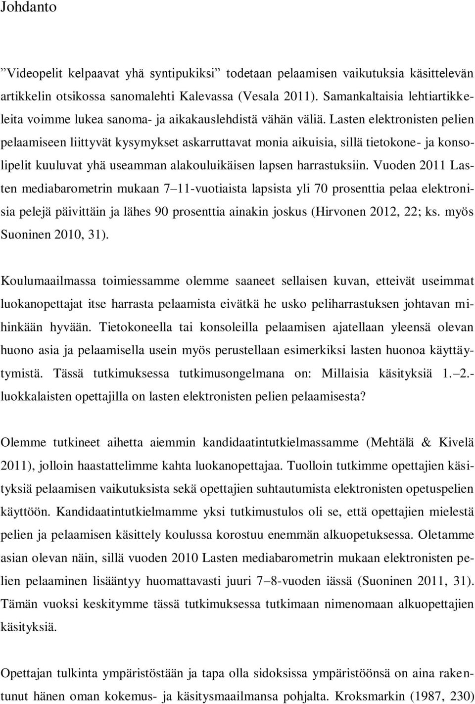 Lasten elektronisten pelien pelaamiseen liittyvät kysymykset askarruttavat monia aikuisia, sillä tietokone- ja konsolipelit kuuluvat yhä useamman alakouluikäisen lapsen harrastuksiin.