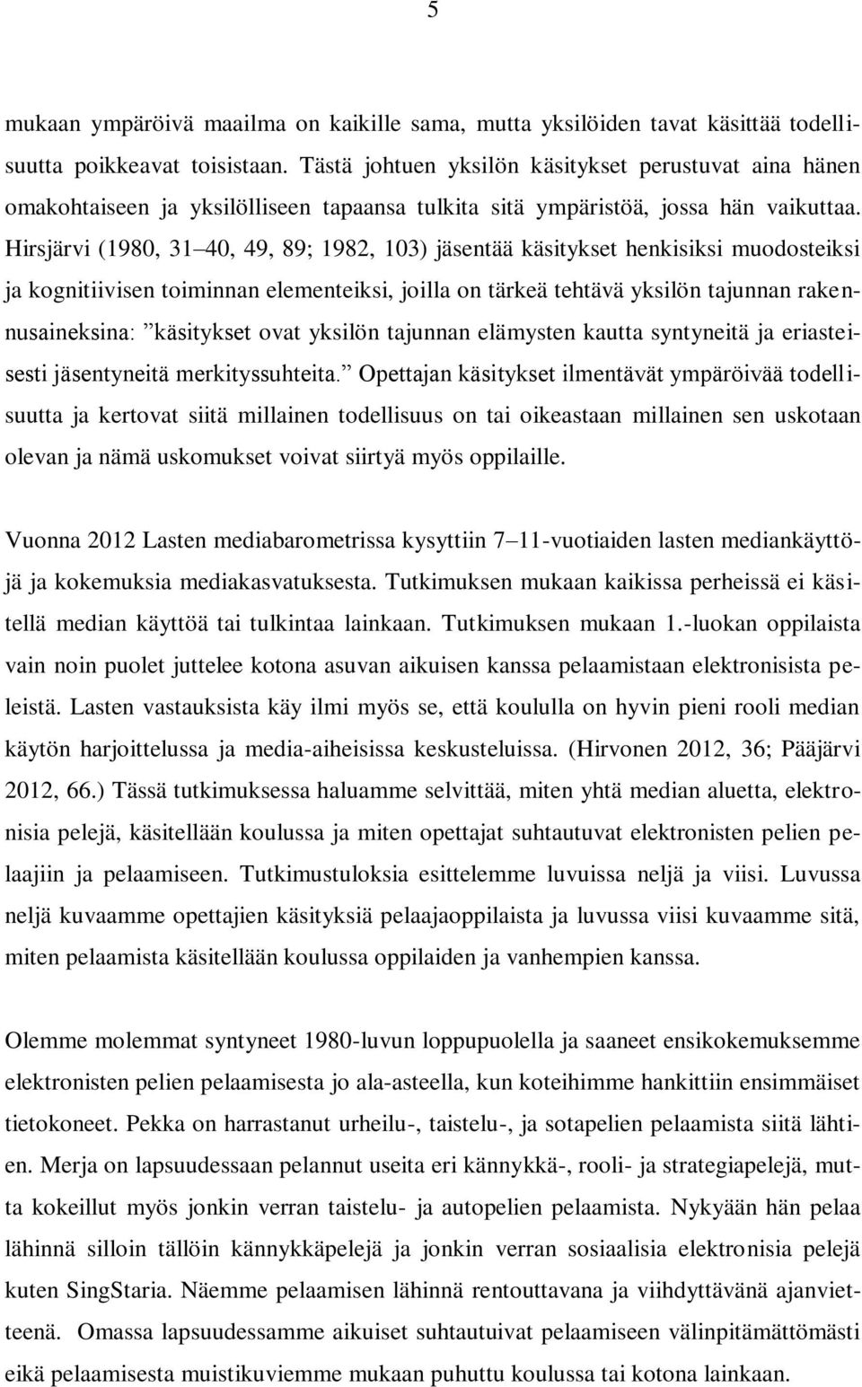 Hirsjärvi (1980, 31 40, 49, 89; 1982, 103) jäsentää käsitykset henkisiksi muodosteiksi ja kognitiivisen toiminnan elementeiksi, joilla on tärkeä tehtävä yksilön tajunnan rakennusaineksina: käsitykset