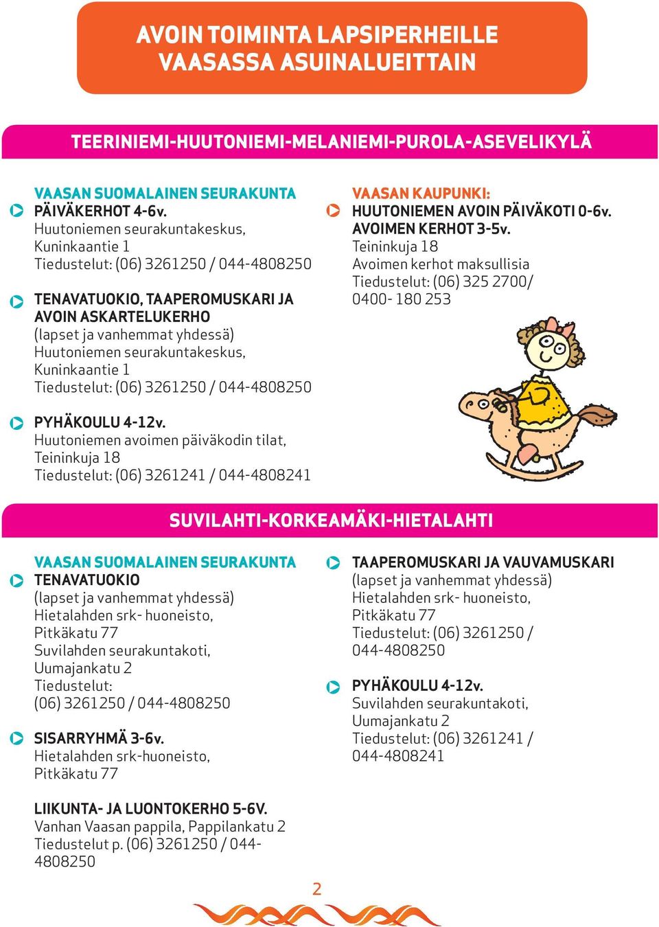 VAASAN KAUPUNKI: HUUTONIEMEN AVOIN PÄIVÄKOTI 0-6v. AVOIMEN KERHOT 3-5v. Teininkuja 18 Avoimen kerhot maksullisia Tiedustelut: (06) 325 2700/ 0400-180 253 PYHÄKOULU 4-12v.