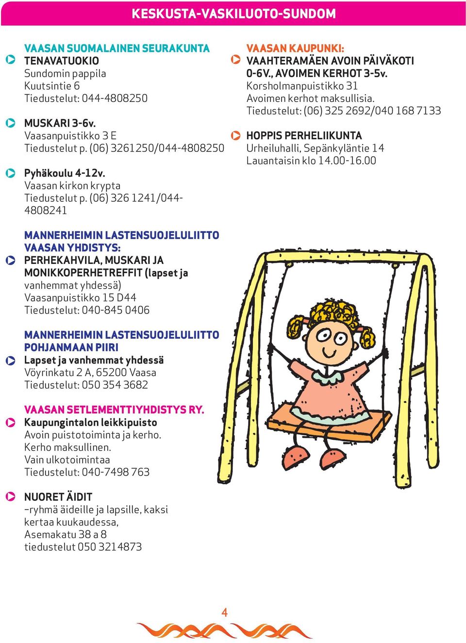 Tiedustelut: (06) 325 2692/040 168 7133 HOPPIS PERHELIIKUNTA Urheiluhalli, Sepänkyläntie 14 Lauantaisin klo 14.00-16.