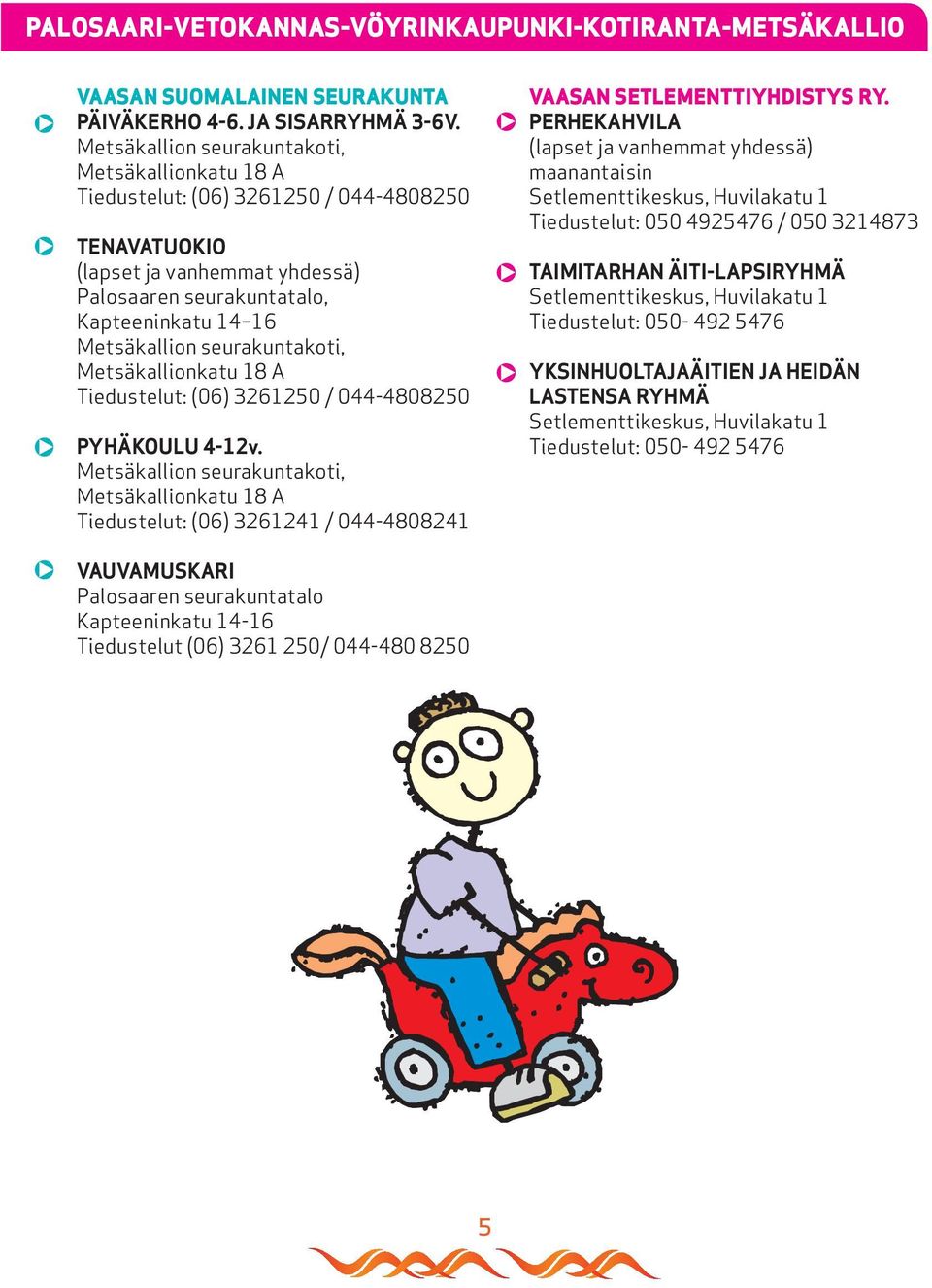 Tiedustelut: (06) 3261250 / PYHÄKOULU 4-12v. Metsäkallion seurakuntakoti, Metsäkallionkatu 18 A Tiedustelut: (06) 3261241 / 044-4808241 VAASAN SETLEMENTTIYHDISTYS RY.