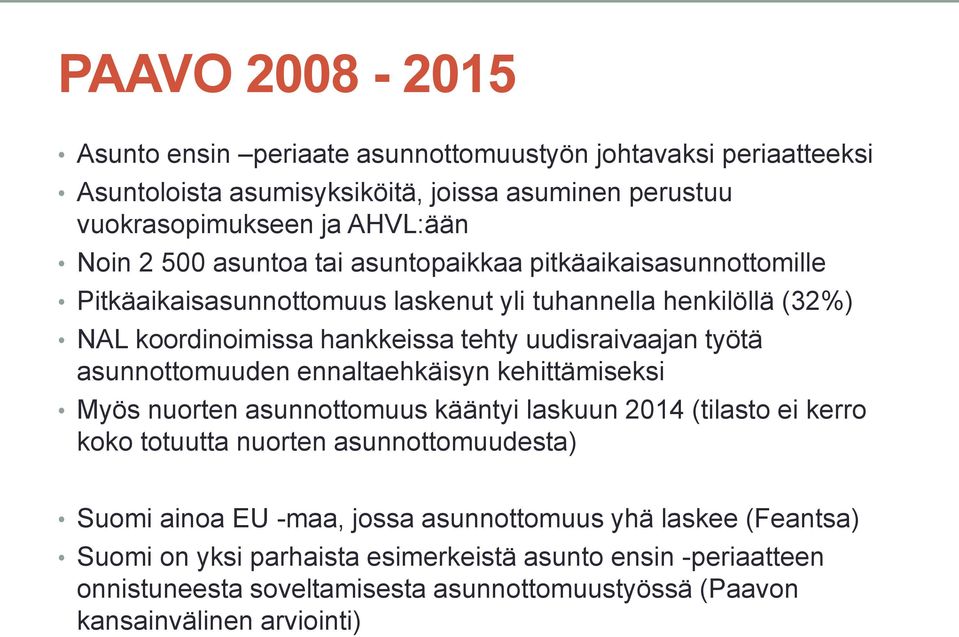 asunnottomuuden ennaltaehkäisyn kehittämiseksi Myös nuorten asunnottomuus kääntyi laskuun 2014 (tilasto ei kerro koko totuutta nuorten asunnottomuudesta) Suomi ainoa EU -maa,