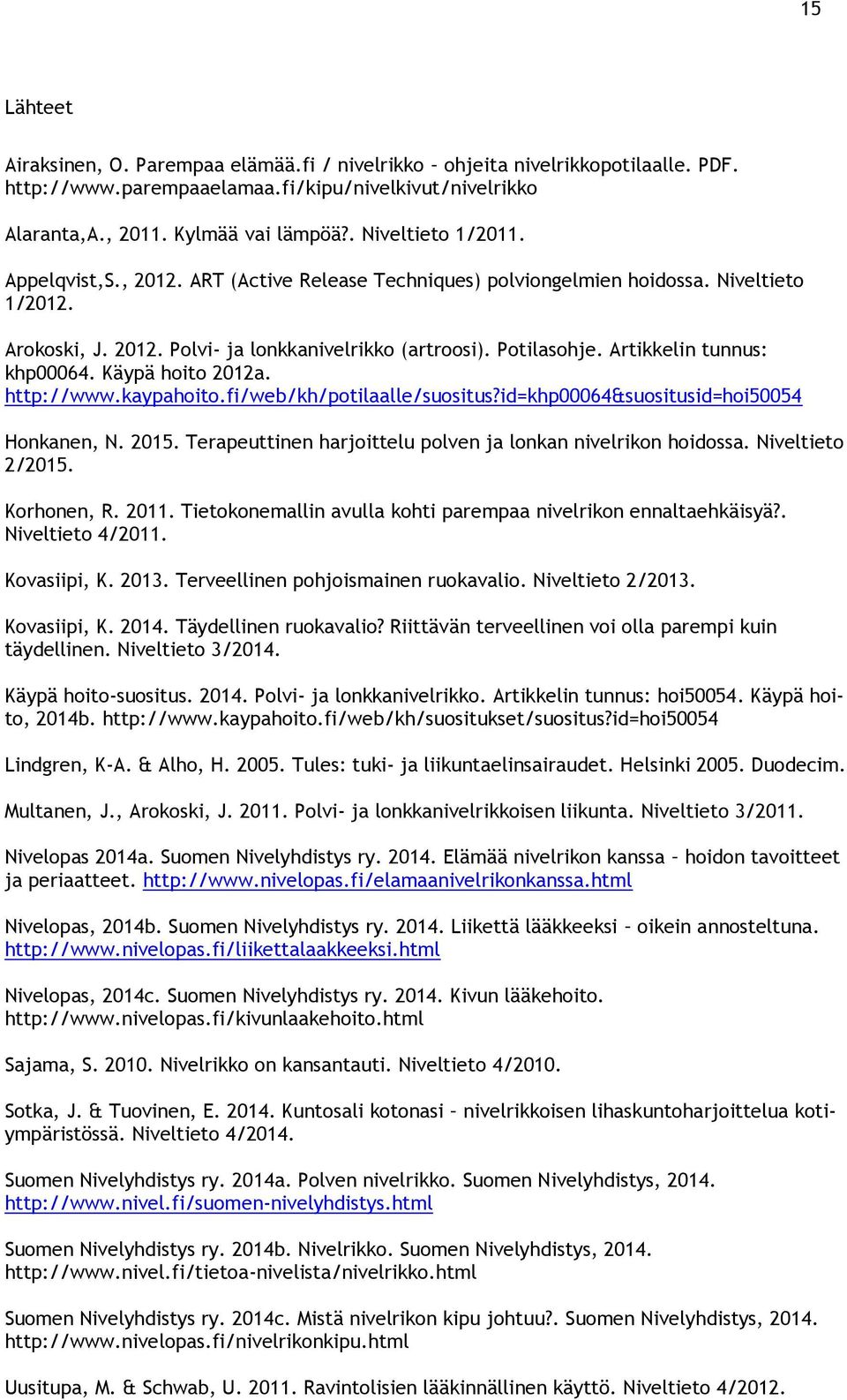 Artikkelin tunnus: khp00064. Käypä hoito 2012a. http://www.kaypahoito.fi/web/kh/potilaalle/suositus?id=khp00064&suositusid=hoi50054 Honkanen, N. 2015.