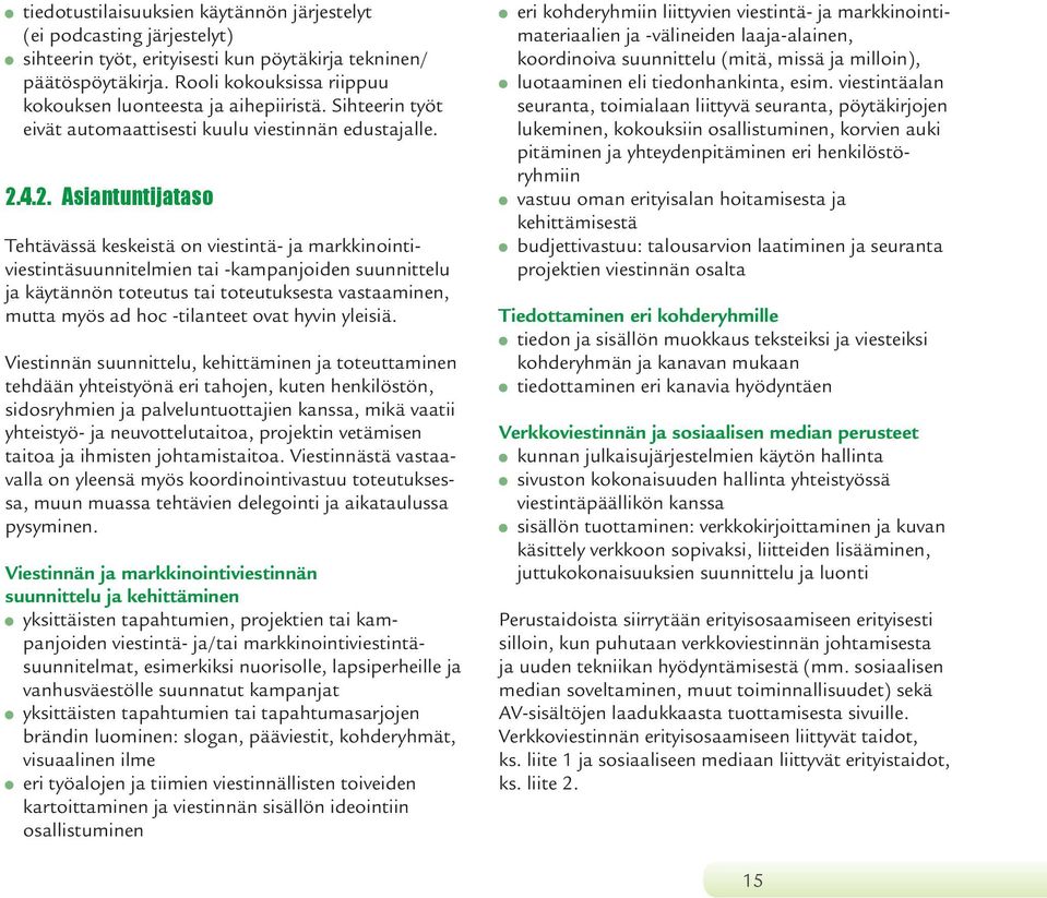 4.2. Asiantuntijataso Tehtävässä keskeistä on viestintä- ja markkinointiviestintäsuunnitelmien tai -kampanjoiden suunnittelu ja käytännön toteutus tai toteutuksesta vastaaminen, mutta myös ad hoc