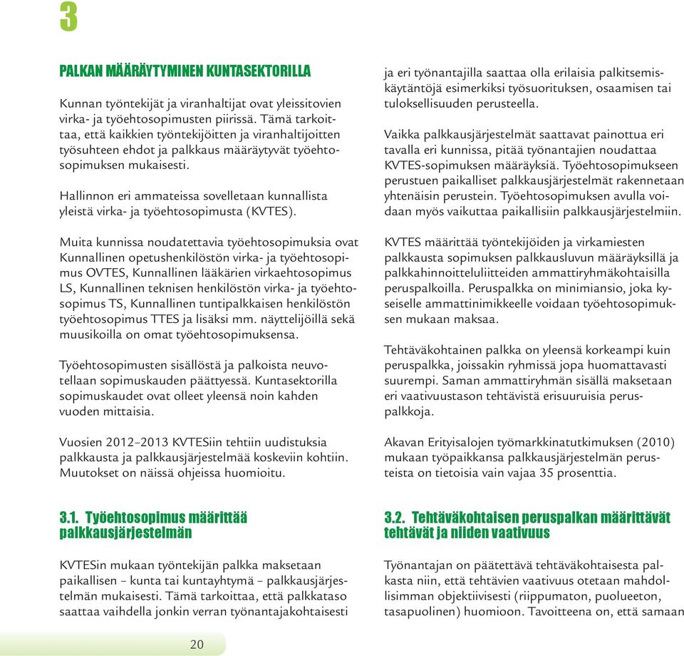 Hallinnon eri ammateissa sovelletaan kunnallista yleistä virka- ja työehtosopimusta (KVTES).