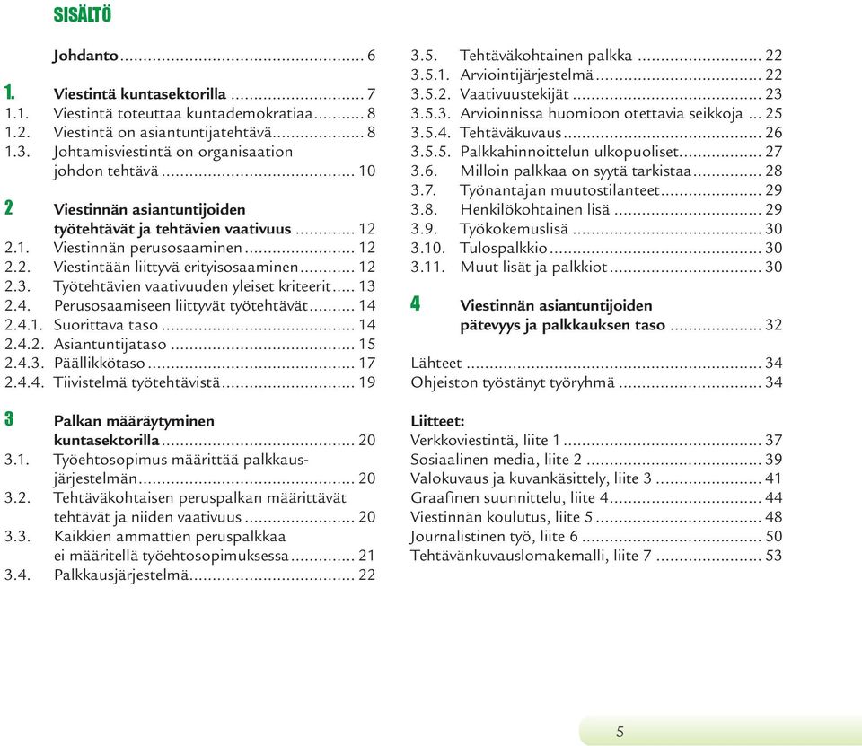 .. 12 2.3. Työtehtävien vaativuuden yleiset kriteerit... 13 2.4. Perusosaamiseen liittyvät työtehtävät... 14 2.4.1. Suorittava taso... 14 2.4.2. Asiantuntijataso... 15 2.4.3. Päällikkötaso... 17 2.4.4. Tiivistelmä työtehtävistä.