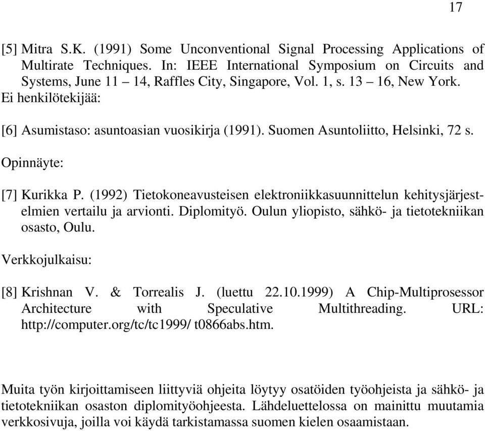 (1992) Tietokoneavusteisen elektroniikkasuunnittelun kehitysjärjestelmien vertailu ja arvionti. Diplomityö. Oulun yliopisto, sähkö- ja tietotekniikan osasto, Oulu. Verkkojulkaisu: [8] Krishnan V.