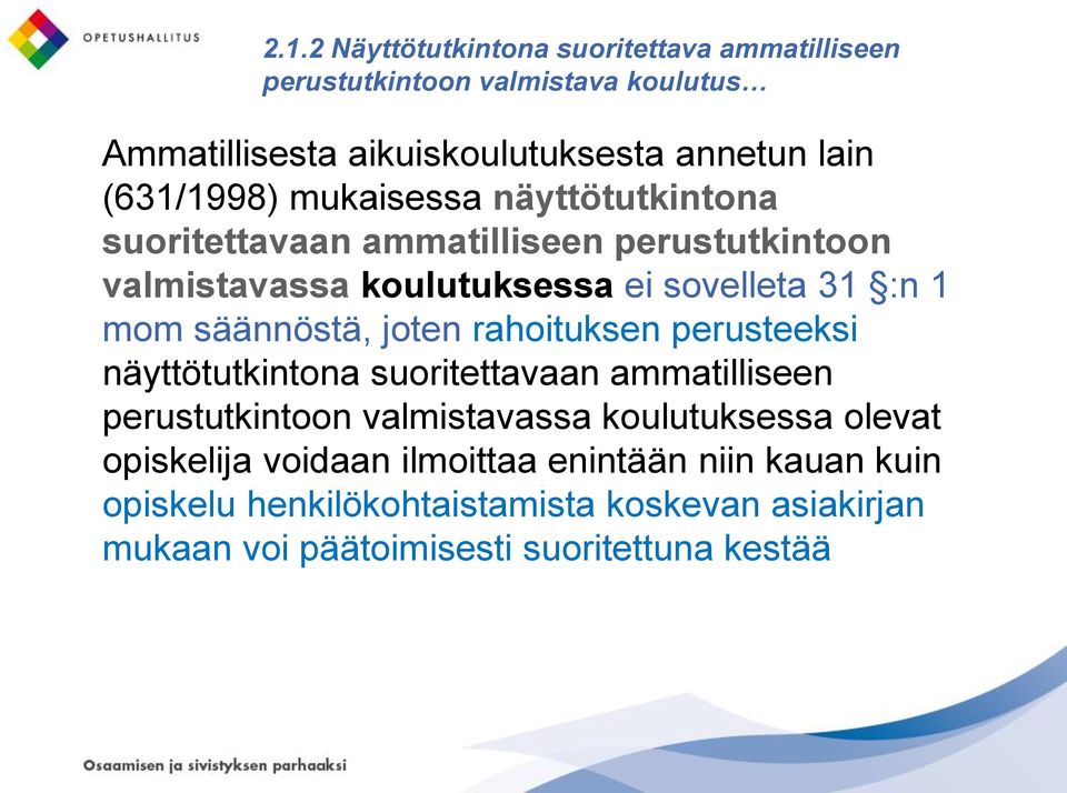 säännöstä, joten rahoituksen perusteeksi näyttötutkintona suoritettavaan ammatilliseen perustutkintoon valmistavassa koulutuksessa olevat