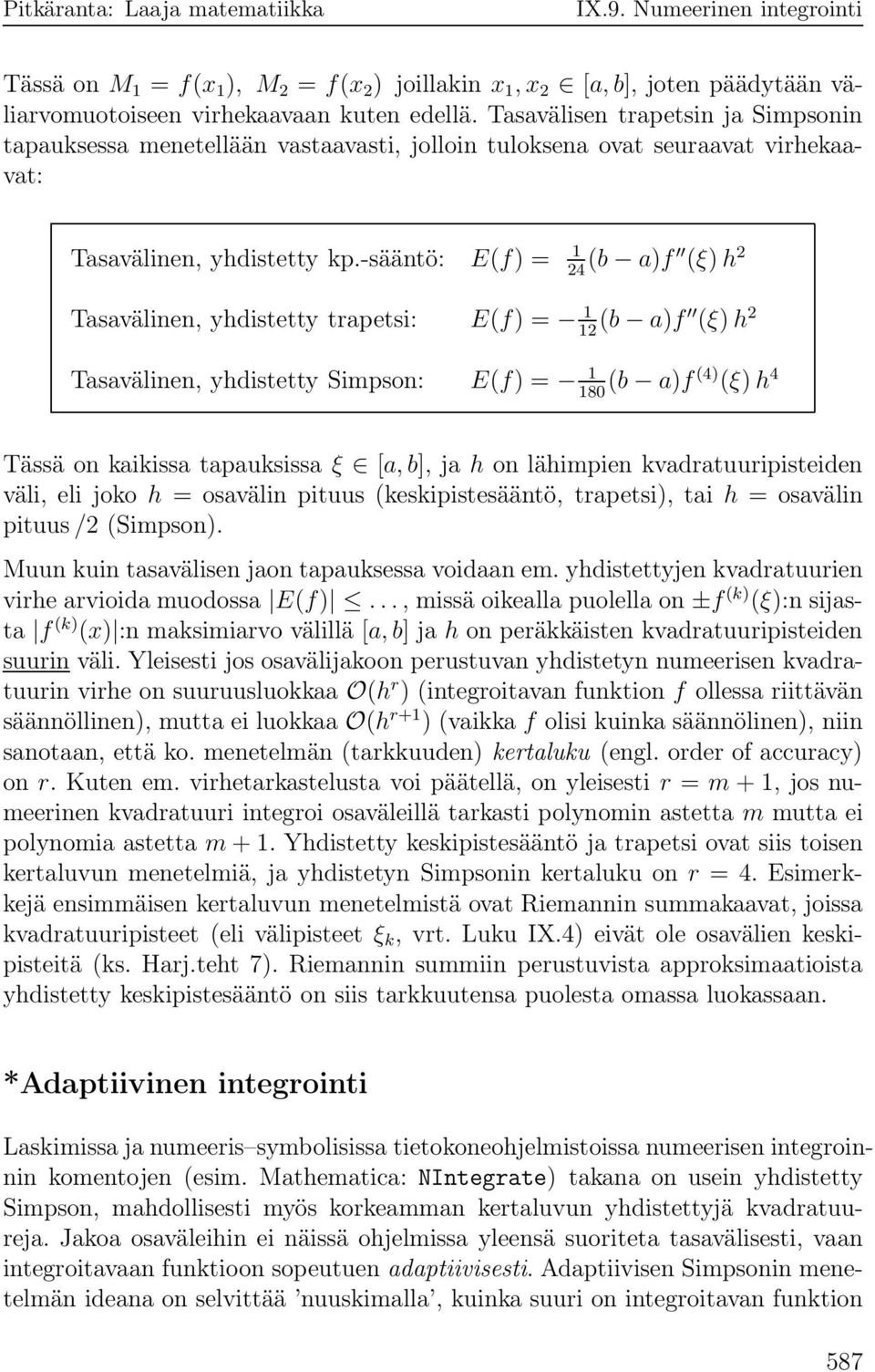 yhdistetty Simpson: E(f) = 1 180 (b )f(4) (ξ)h 4 Tässä on kikiss tpuksiss ξ [, b], j h on lähimpien kvdrtuuripisteiden väli, eli joko h = osvälin pituus (keskipistesääntö, trpetsi), ti h = osvälin