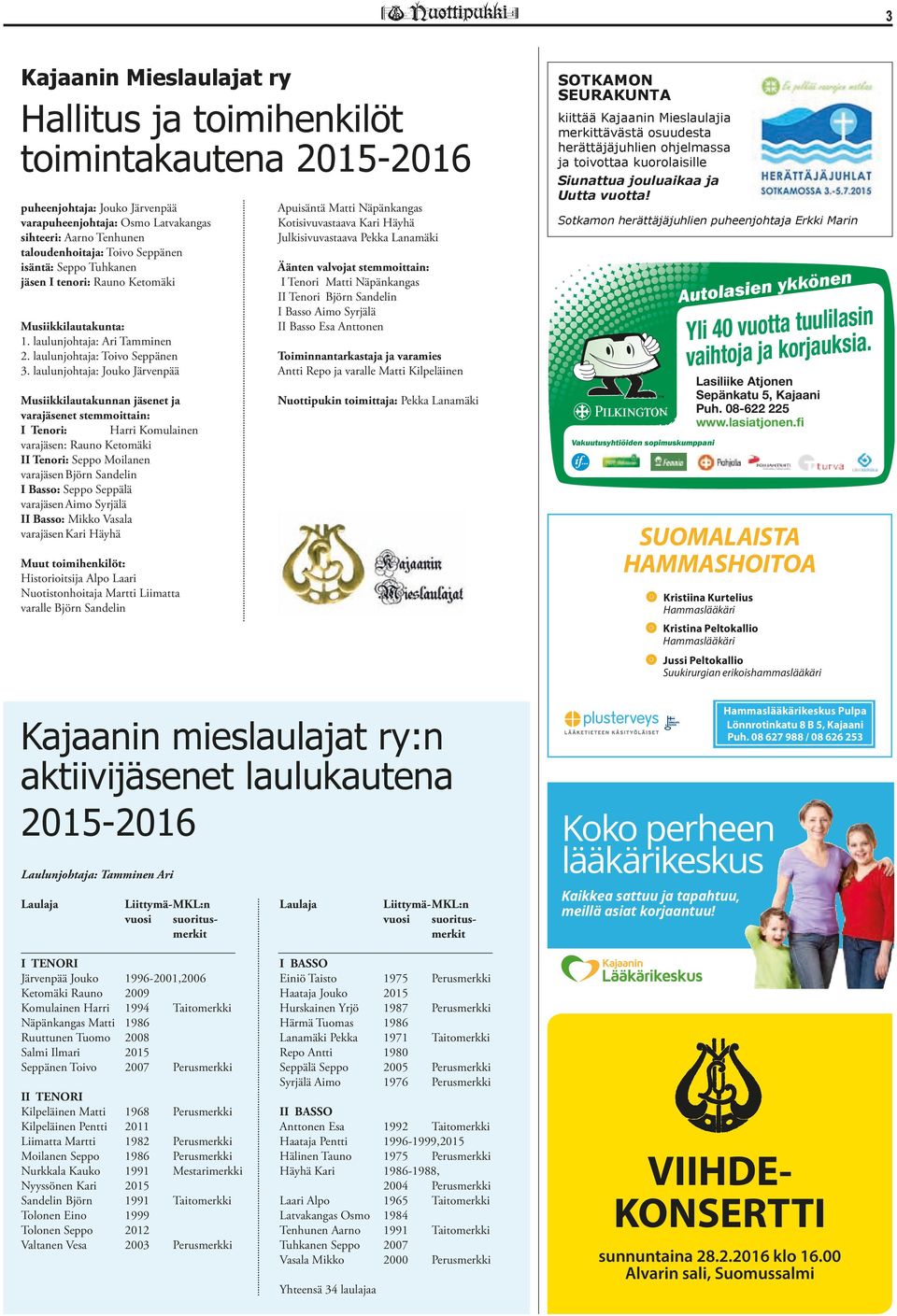 laulunjohtaja: Jouko Järvenpää Musiikkilautakunnan jäsenet ja varajäsenet stemmoittain: I Tenori: Harri Komulainen varajäsen: Rauno Ketomäki II Tenori: Seppo Moilanen varajäsen Björn Sandelin I