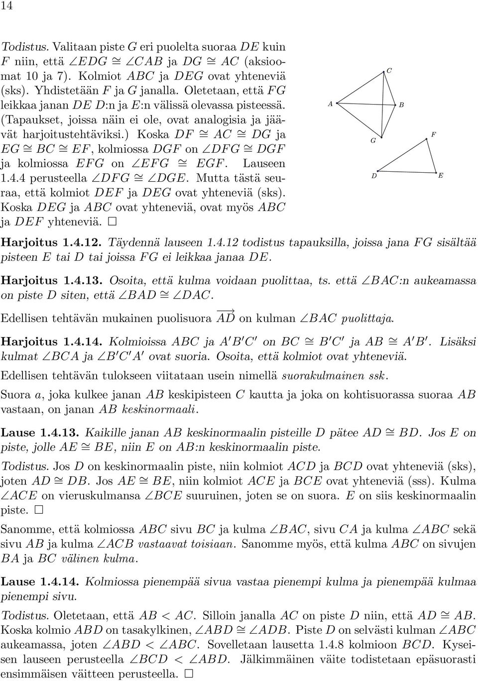 ) Koska DF = AC = DG ja EG = BC = EF, kolmiossa DGF on DFG = DGF ja kolmiossa EFG on EFG = EGF. Lauseen 1.4.4 perusteella DFG = DGE. Mutta tästä seuraa, että kolmiot DEF ja DEG ovat yhteneviä (sks).