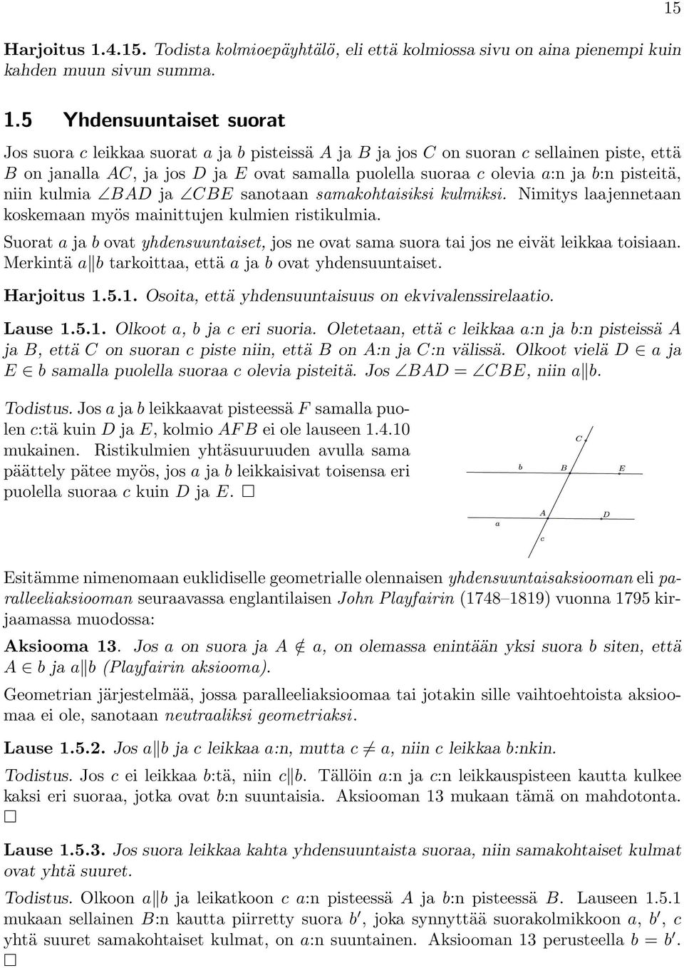 5 Yhdensuuntaiset suorat Jos suora c leikkaa suorat a ja b pisteissä A ja B ja jos C on suoran c sellainen piste, että B on janalla AC, jajosd ja E ovat samalla puolella suoraa c olevia a:n ja b:n