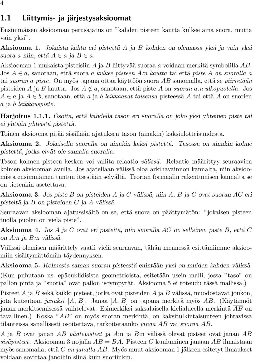 Jos A a, sanotaan, että suoraa kulkee pisteen A:n kautta tai että piste A on suoralla a tai suoran a piste. Onmyös tapana ottaa käyttöön suora AB sanomalla, että sepiirretään pisteiden A ja B kautta.