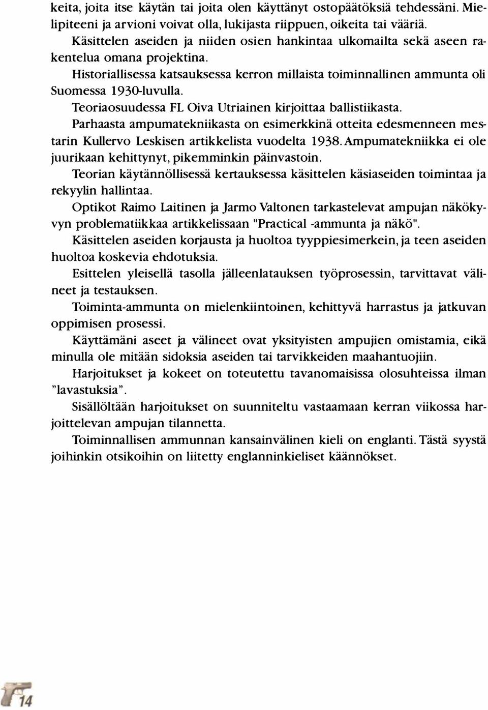 Teoriaosuudessa FL Oiva Utriainen kirjoittaa ballistiikasta. Parhaasta ampumatekniikasta on esimerkkinä otteita edesmenneen mestarin Kullervo Leskisen artikkelista vuodelta 1938.