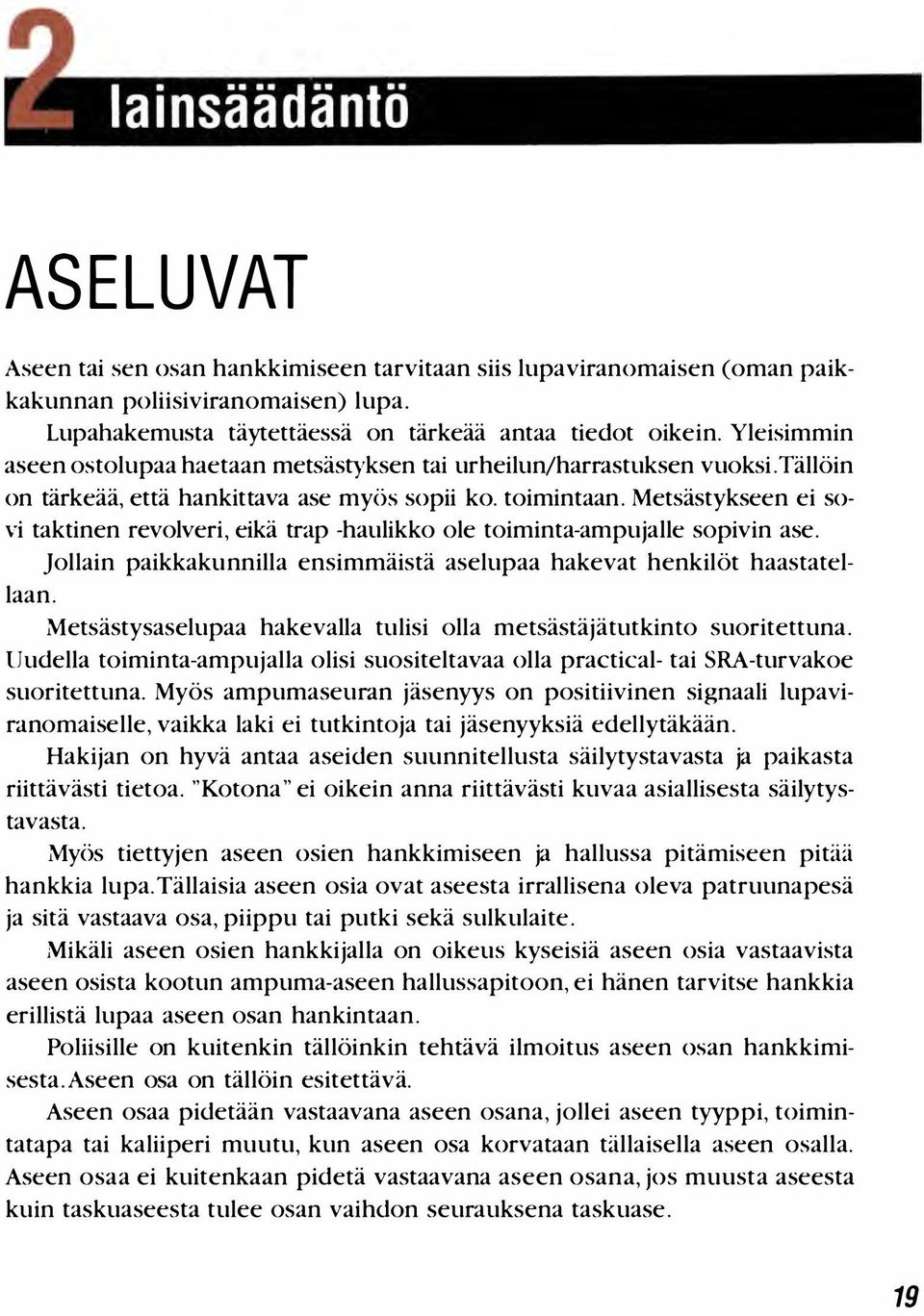 tp -haulikko ole toiminta-ampujalle sopivin ase. Jollain paikkakunnilla ensimmäistä aselupaa hakevat henkilöt haastatellaan. Metsästysaselupaa hakevalla tulisi olla metsästäjätutkinto suoritettuna.