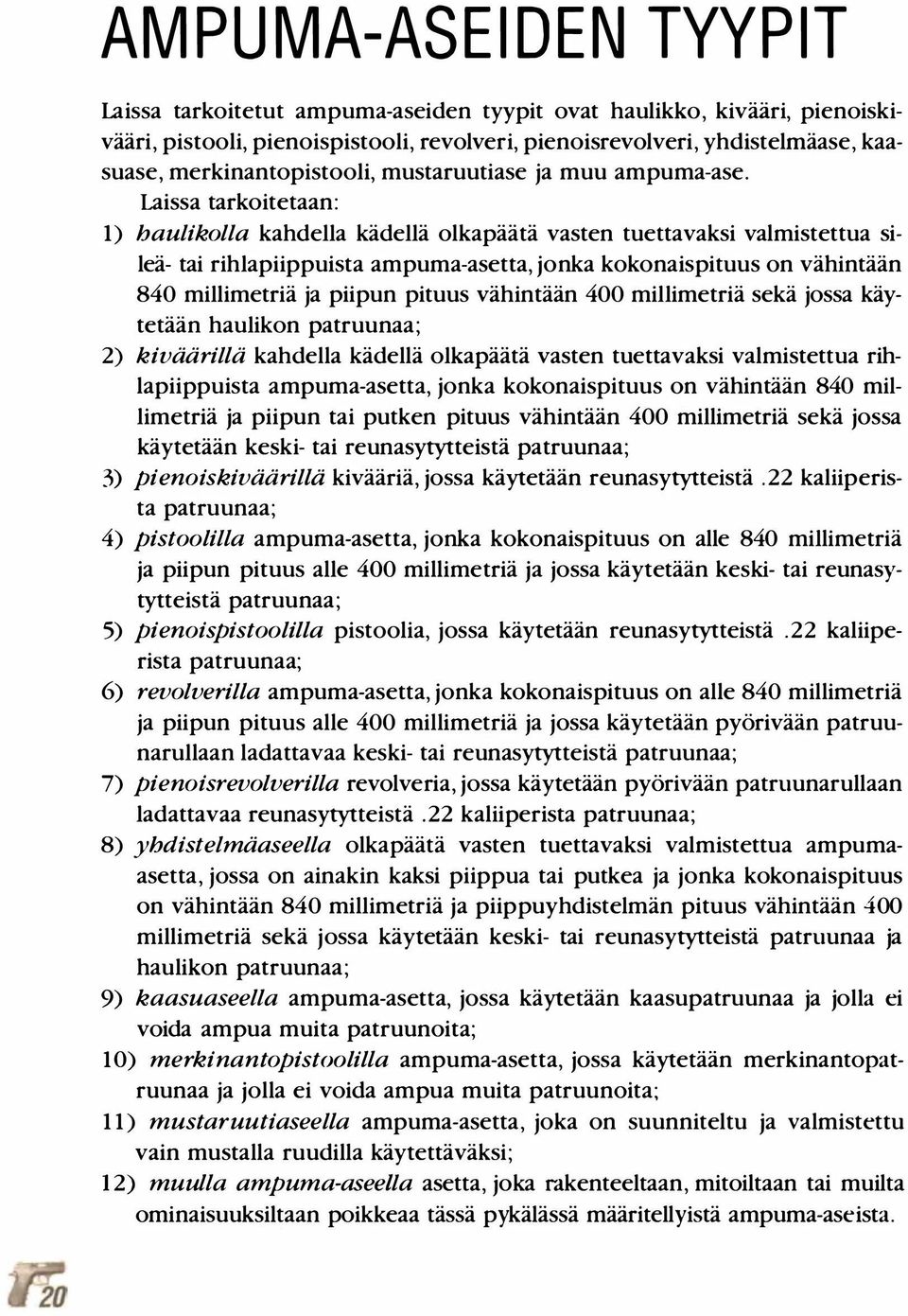 Laissa tarkoitetaan: 1) haulikolla kahdella kädellä olkapäätä vasten tuettavaksi valmistettua sileä- tai rihlapiippuista ampuma-asetta, jonka kokonaispituus on vähintään 840 millimetriä ja piipun